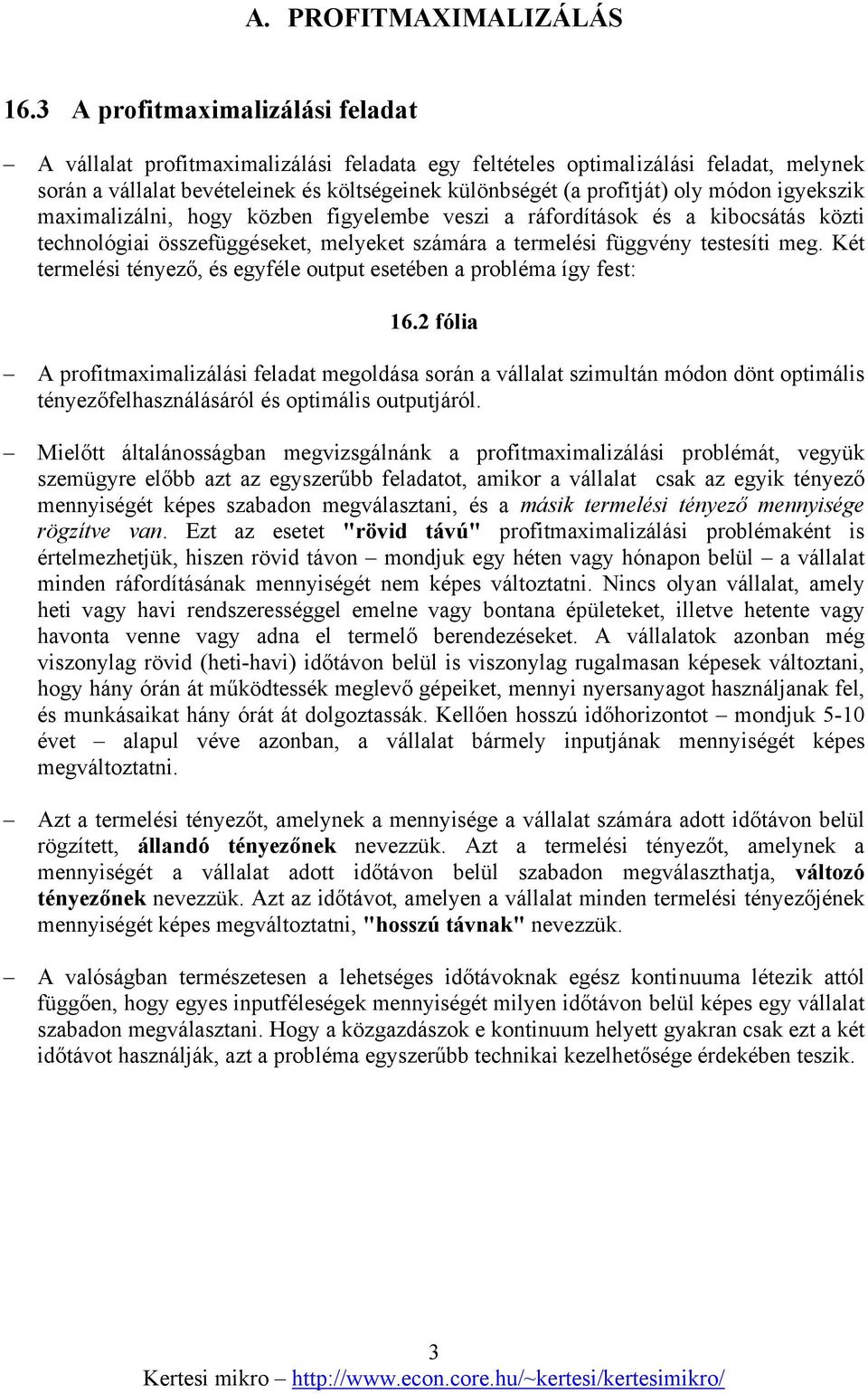 módon igyekszik maximalizálni, hogy közben figyelembe veszi a ráfordítások és a kibocsátás közti technológiai összefüggéseket, melyeket számára a termelési függvény testesíti meg.