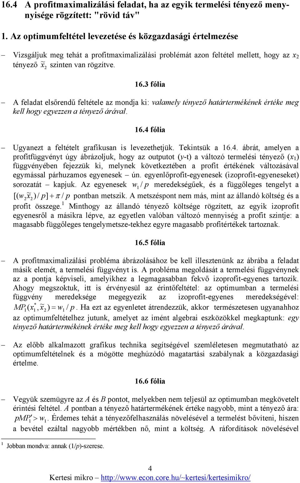 3 fólia A feladat elsőrendű feltétele az mondja ki: valamely tényező határtermékének értéke meg kell hogy egyezzen a tényező árával. 6.4 fólia Ugyanezt a feltételt grafikusan is levezethetjük.