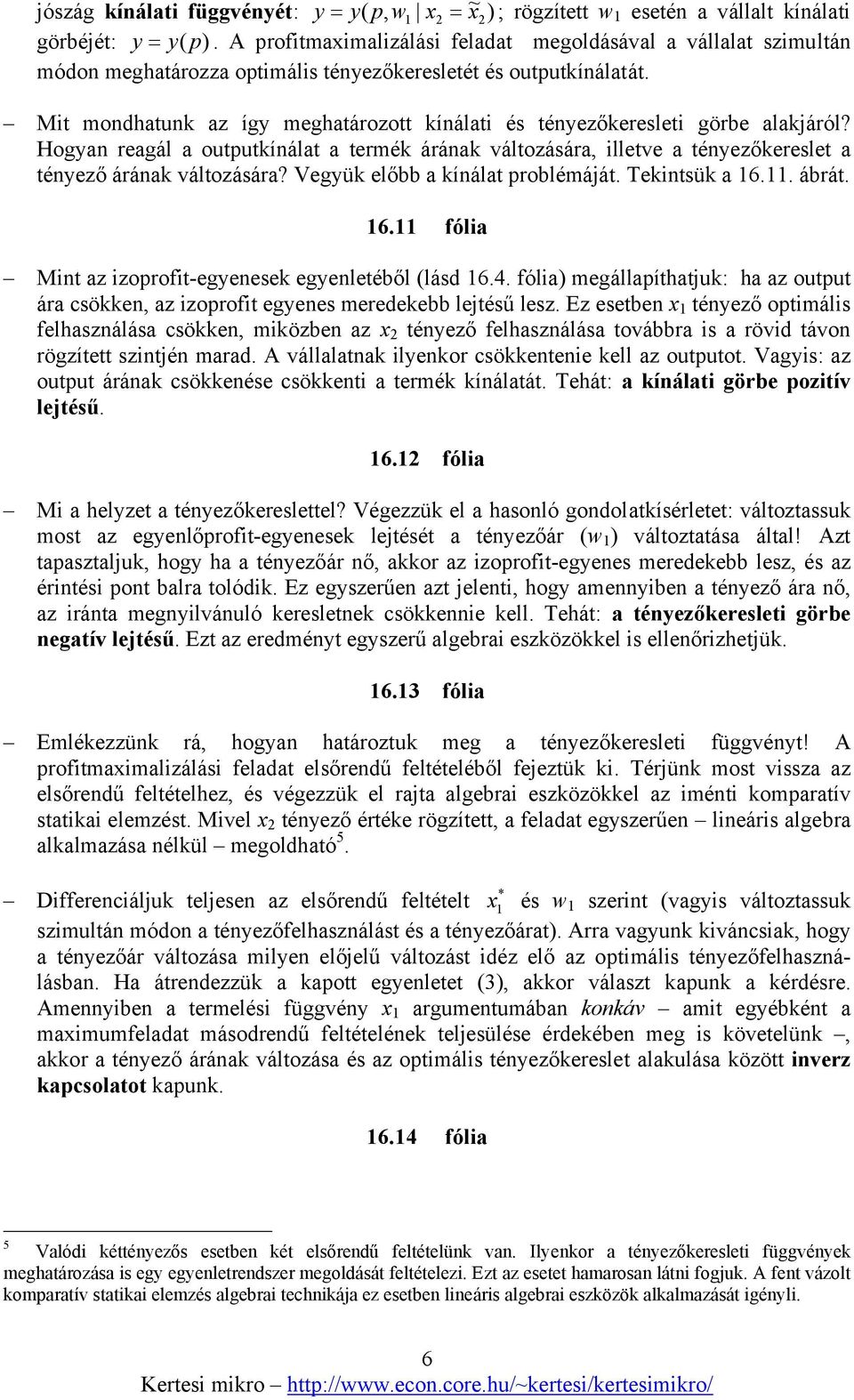 Mit mondhatunk az így meghatározott kínálati és tényezőkeresleti görbe alakjáról? Hogyan reagál a outputkínálat a termék árának változására, illetve a tényezőkereslet a tényező árának változására?