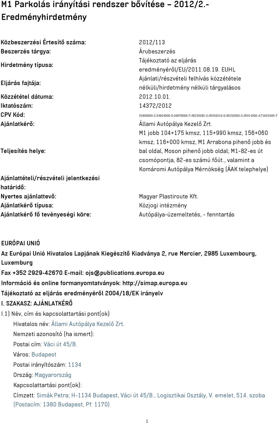 EUHL Eljárás fajtája: Ajánlati/részvételi felhívás közzététele nélküli/hirdetmény nélküli tárgyalásos Közzététel dátuma: 2012