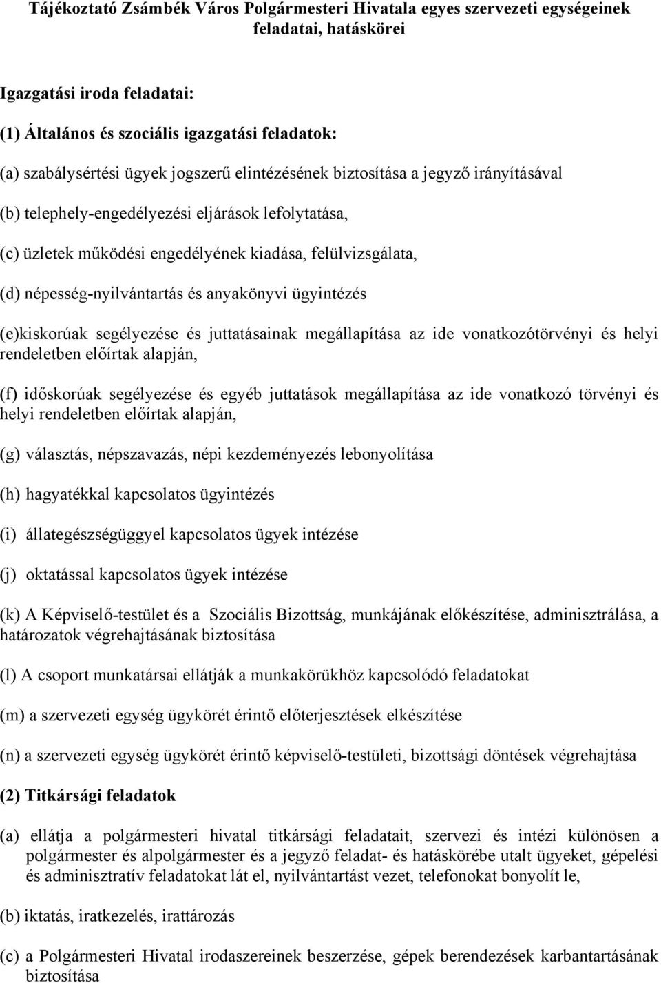 népesség-nyilvántartás és anyakönyvi ügyintézés (e)kiskorúak segélyezése és juttatásainak megállapítása az ide vonatkozótörvényi és helyi rendeletben előírtak alapján, (f) időskorúak segélyezése és