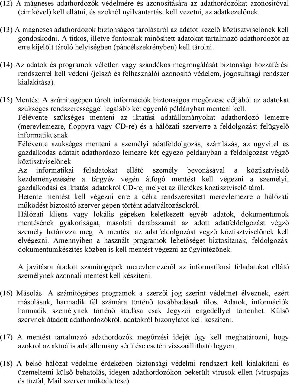 A titkos, illetve fontosnak minősített adatokat tartalmazó adathordozót az erre kijelölt tároló helyiségben (páncélszekrényben) kell tárolni.