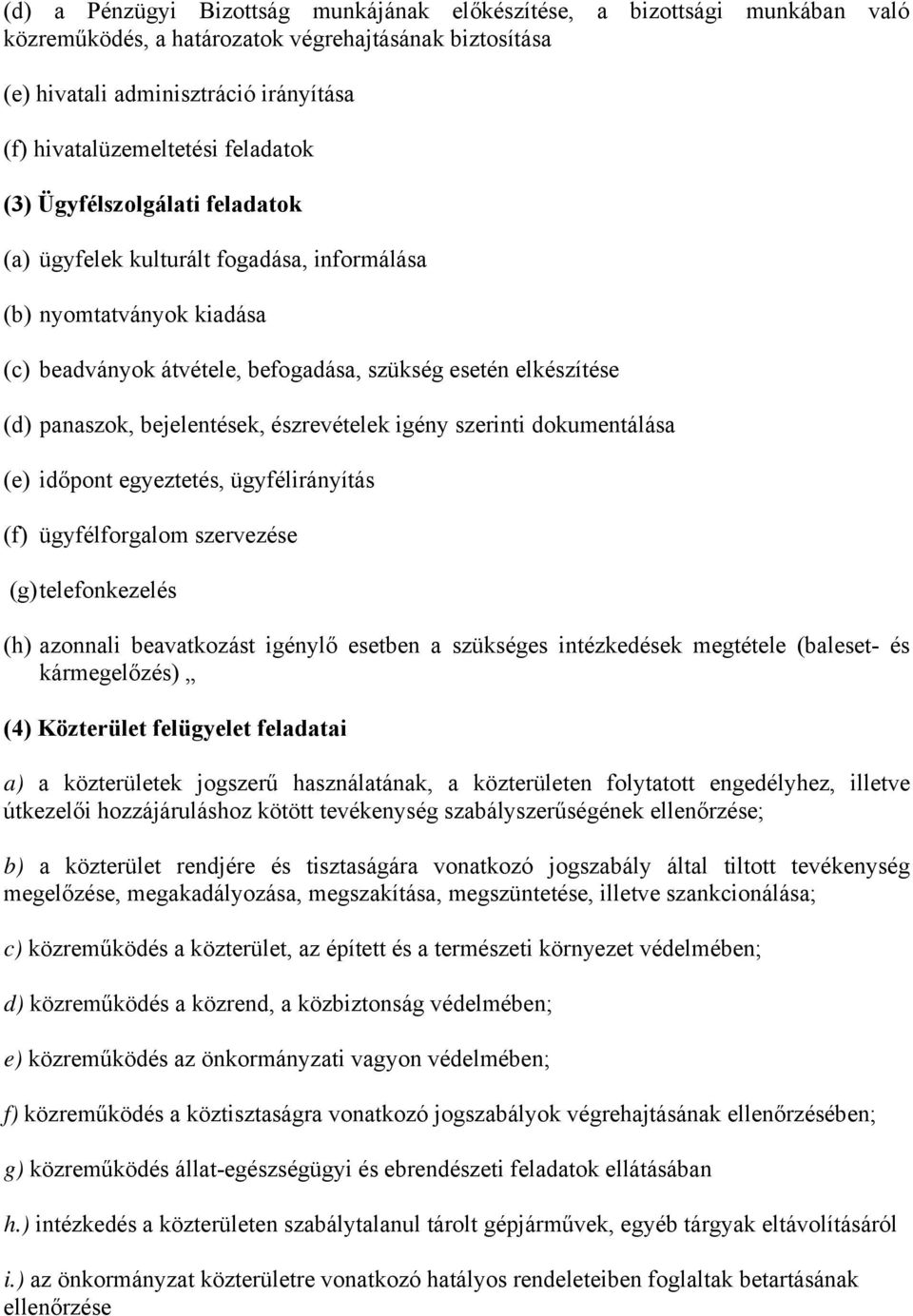 bejelentések, észrevételek igény szerinti dokumentálása (e) időpont egyeztetés, ügyfélirányítás (f) ügyfélforgalom szervezése (g) telefonkezelés (h) azonnali beavatkozást igénylő esetben a szükséges