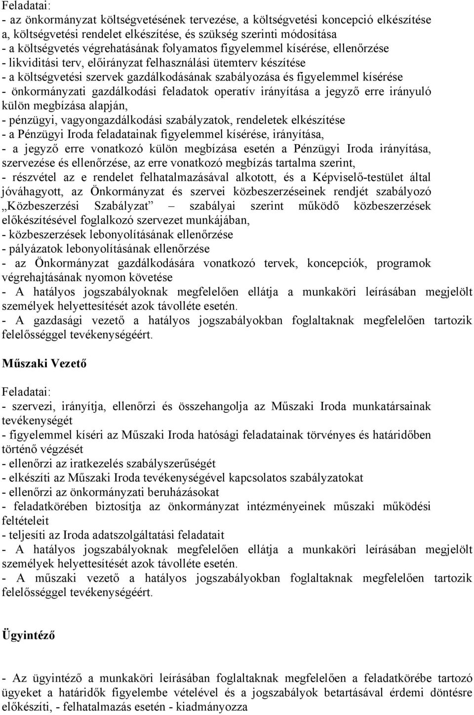 önkormányzati gazdálkodási feladatok operatív irányítása a jegyző erre irányuló külön megbízása alapján, - pénzügyi, vagyongazdálkodási szabályzatok, rendeletek elkészítése - a Pénzügyi Iroda