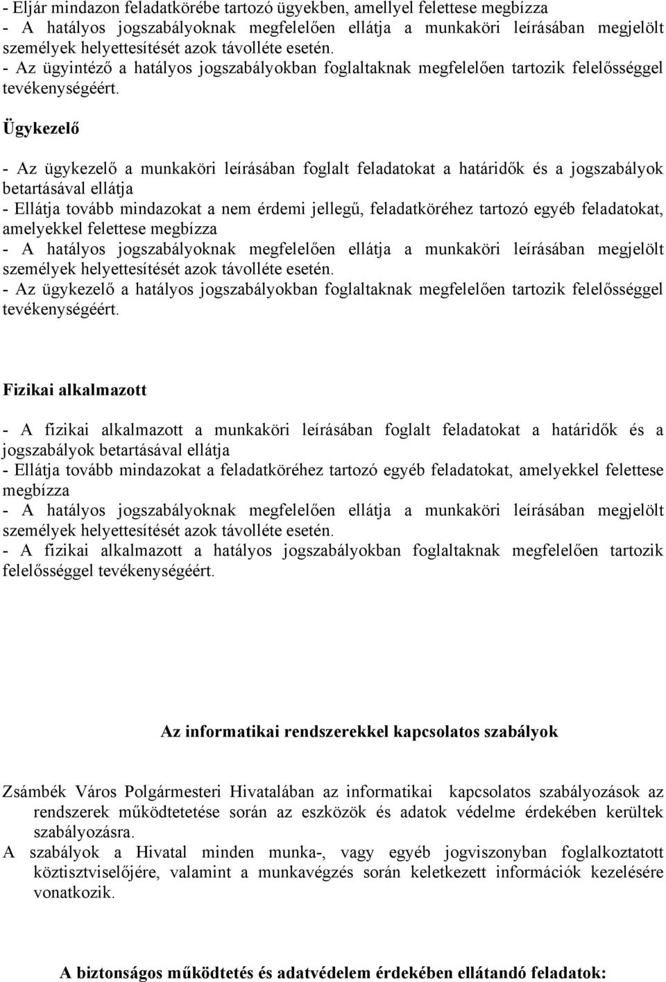 feladatokat, amelyekkel felettese megbízza - Az ügykezelő a hatályos jogszabályokban foglaltaknak megfelelően tartozik felelősséggel tevékenységéért.