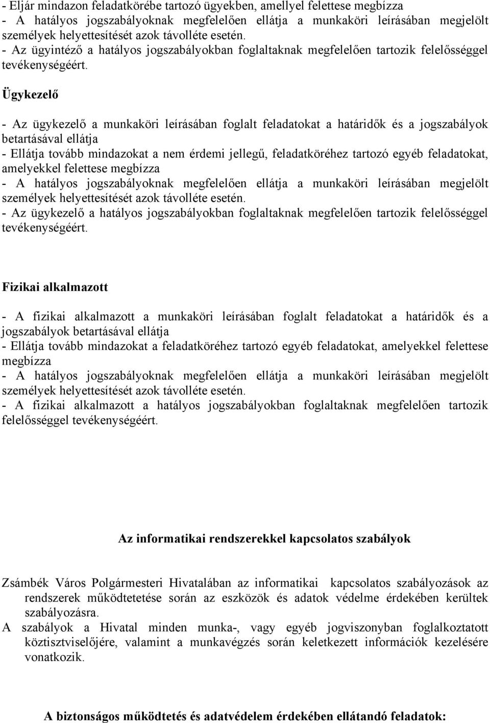 feladatokat, amelyekkel felettese megbízza - Az ügykezelő a hatályos jogszabályokban foglaltaknak megfelelően tartozik felelősséggel tevékenységéért.