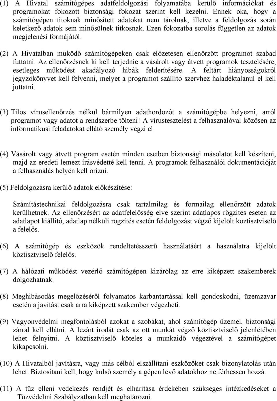 Ezen fokozatba sorolás független az adatok megjelenési formájától. (2) A Hivatalban működő számítógépeken csak előzetesen ellenőrzött programot szabad futtatni.