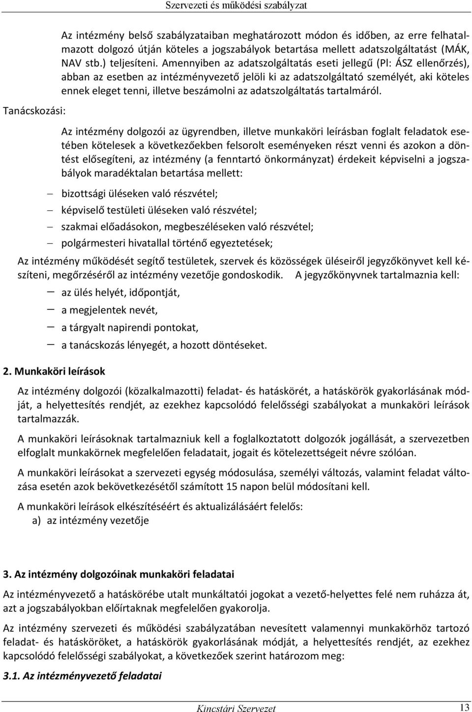 Amennyiben az adatszolgáltatás eseti jellegű (Pl: ÁSZ ellenőrzés), abban az esetben az intézményvezető jelöli ki az adatszolgáltató személyét, aki köteles ennek eleget tenni, illetve beszámolni az