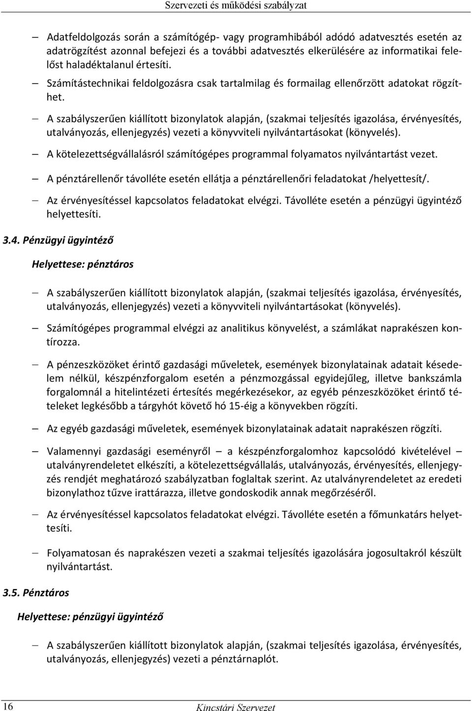 A szabályszerűen kiállított bizonylatok alapján, (szakmai teljesítés igazolása, érvényesítés, utalványozás, ellenjegyzés) vezeti a könyvviteli nyilvántartásokat (könyvelés).