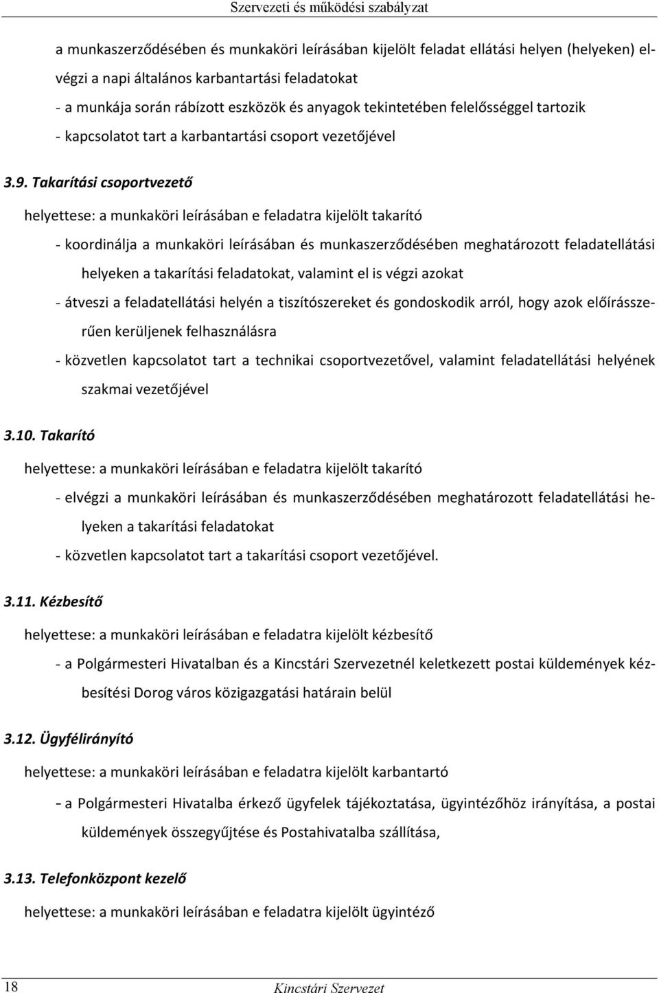 Takarítási csoportvezető helyettese: a munkaköri leírásában e feladatra kijelölt takarító - koordinálja a munkaköri leírásában és munkaszerződésében meghatározott feladatellátási helyeken a