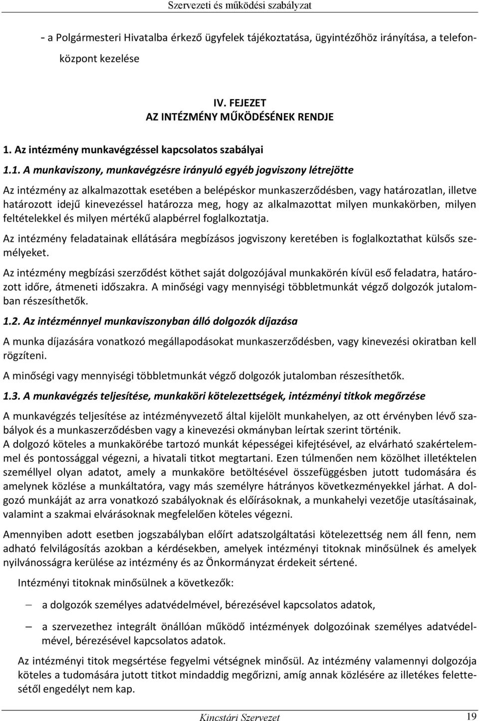 1. A munkaviszony, munkavégzésre irányuló egyéb jogviszony létrejötte Az intézmény az alkalmazottak esetében a belépéskor munkaszerződésben, vagy határozatlan, illetve határozott idejű kinevezéssel