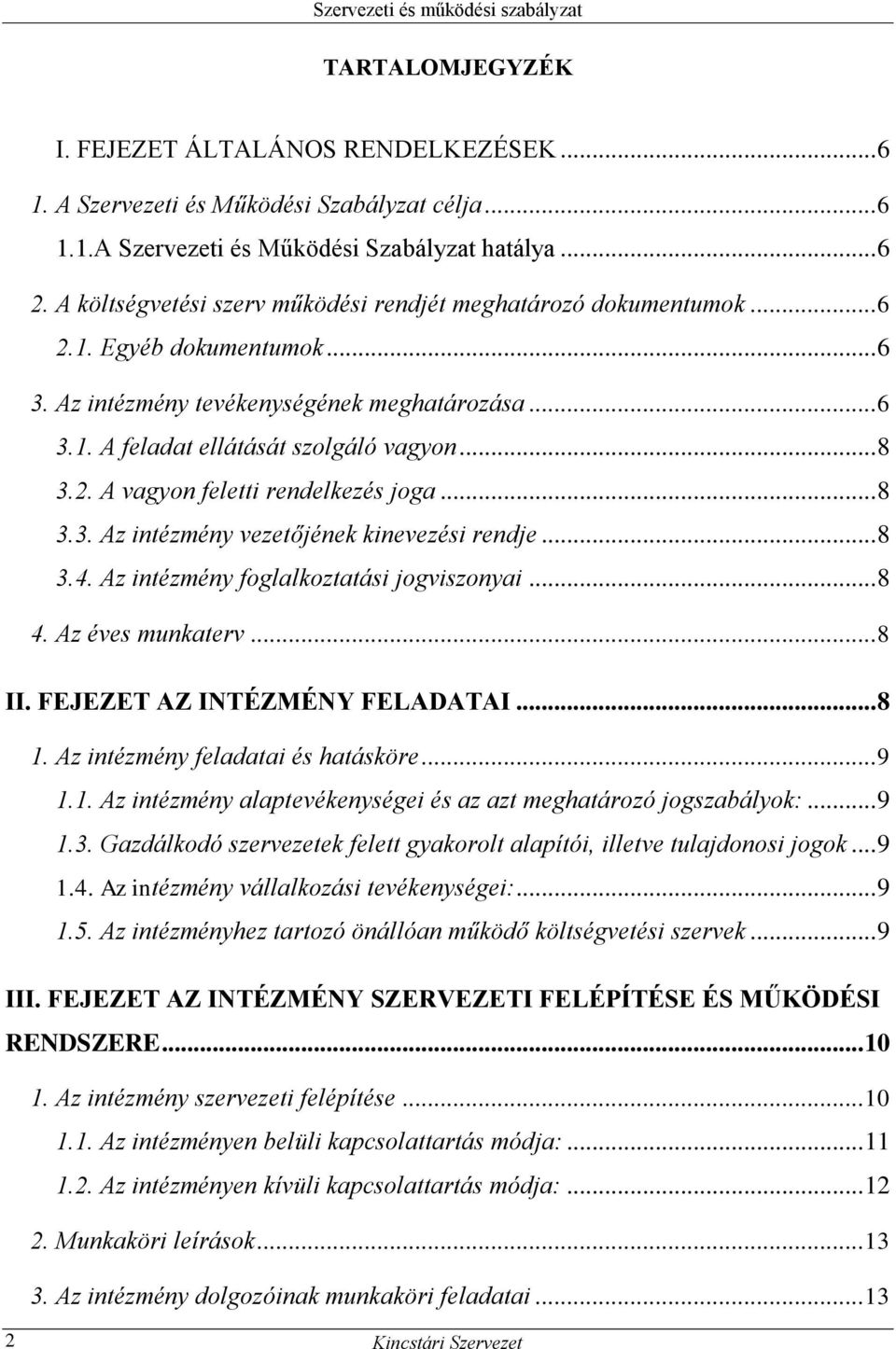 .. 8 3.3. Az intézmény vezetőjének kinevezési rendje... 8 3.4. Az intézmény foglalkoztatási jogviszonyai... 8 4. Az éves munkaterv... 8 II. FEJEZET AZ INTÉZMÉNY FELADATAI... 8 1.