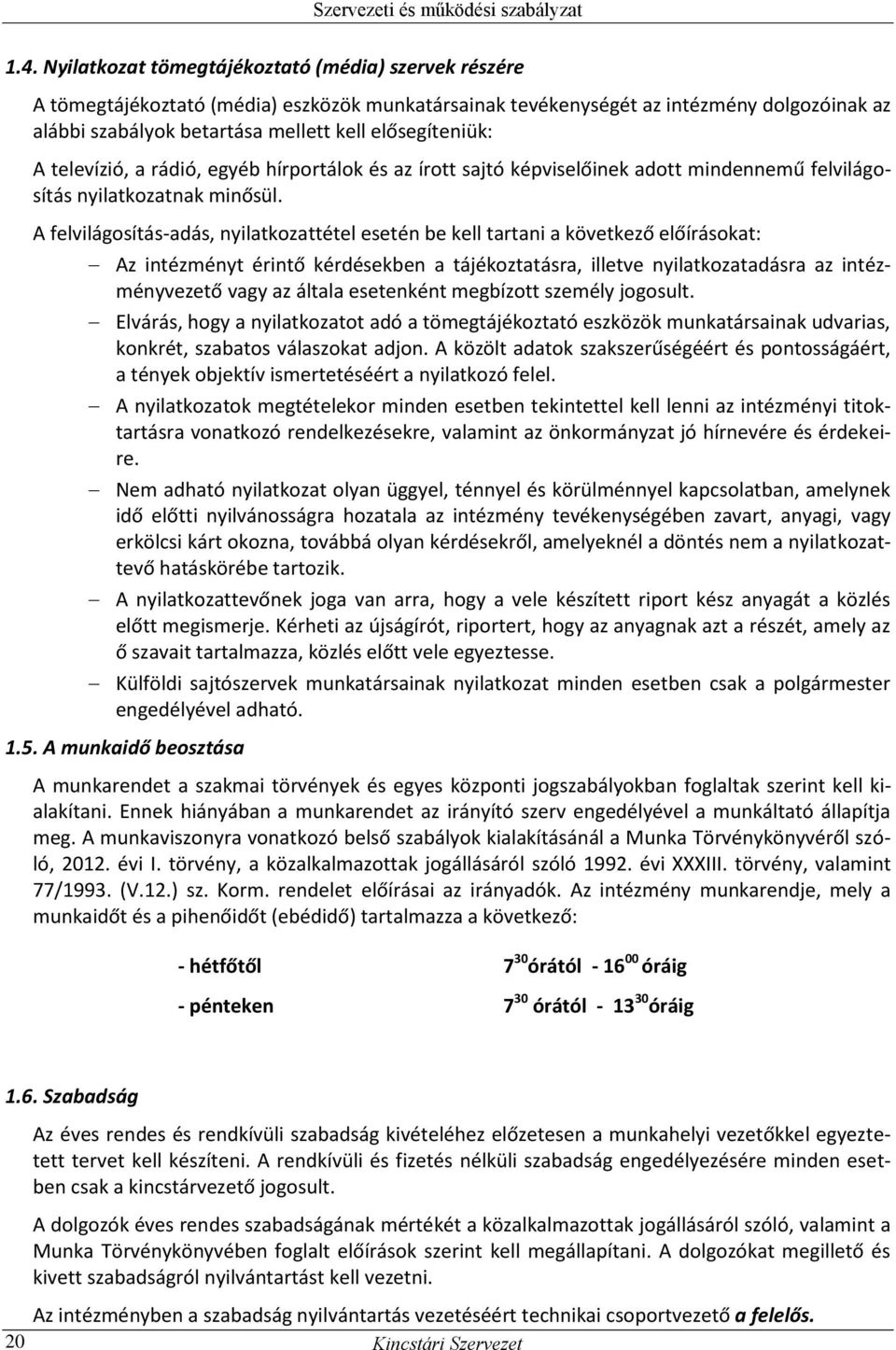 A felvilágosítás-adás, nyilatkozattétel esetén be kell tartani a következő előírásokat: Az intézményt érintő kérdésekben a tájékoztatásra, illetve nyilatkozatadásra az intézményvezető vagy az általa