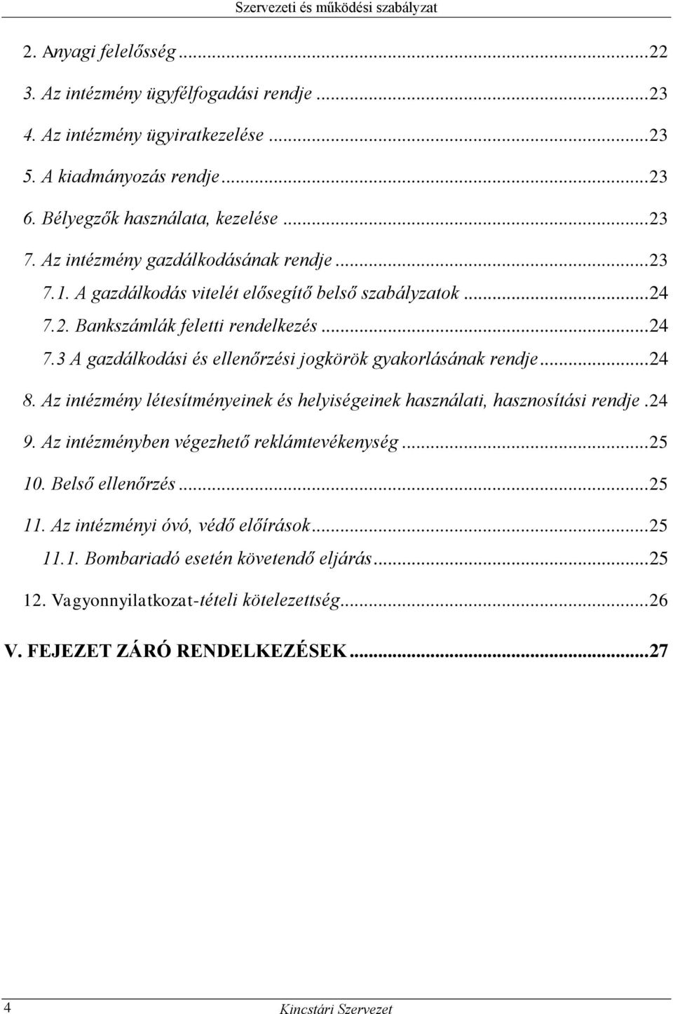.. 24 8. Az intézmény létesítményeinek és helyiségeinek használati, hasznosítási rendje. 24 9. Az intézményben végezhető reklámtevékenység... 25 10. Belső ellenőrzés... 25 11.