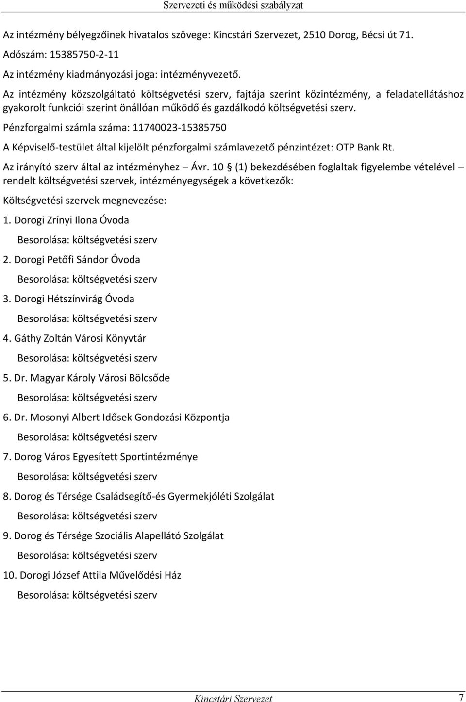 Pénzforgalmi számla száma: 11740023-15385750 A Képviselő-testület által kijelölt pénzforgalmi számlavezető pénzintézet: OTP Bank Rt. Az irányító szerv által az intézményhez Ávr.