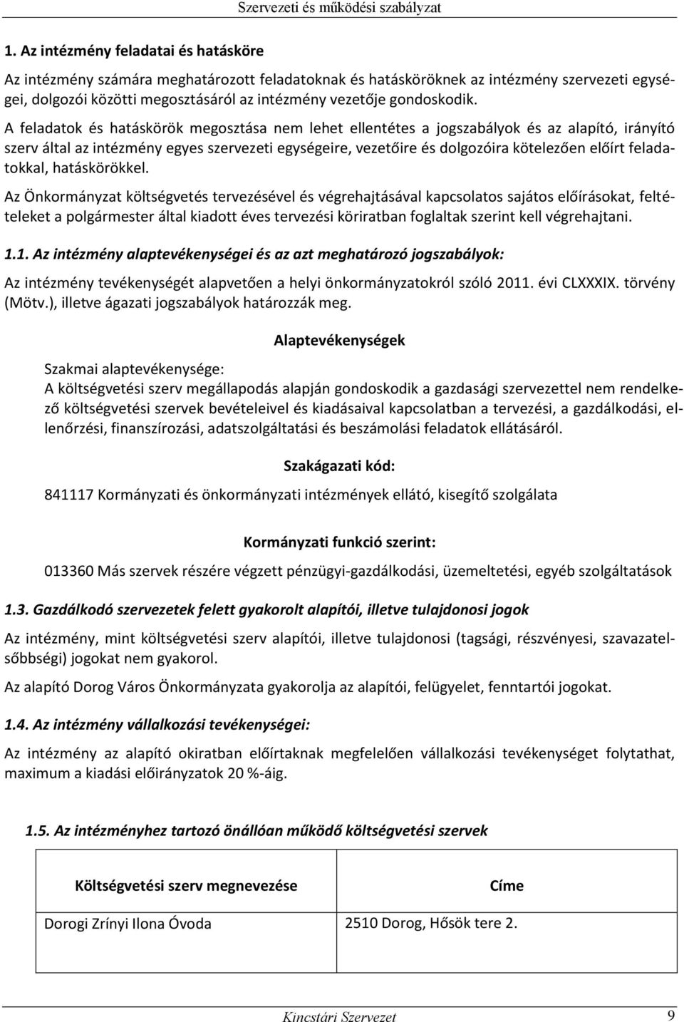 A feladatok és hatáskörök megosztása nem lehet ellentétes a jogszabályok és az alapító, irányító szerv által az intézmény egyes szervezeti egységeire, vezetőire és dolgozóira kötelezően előírt