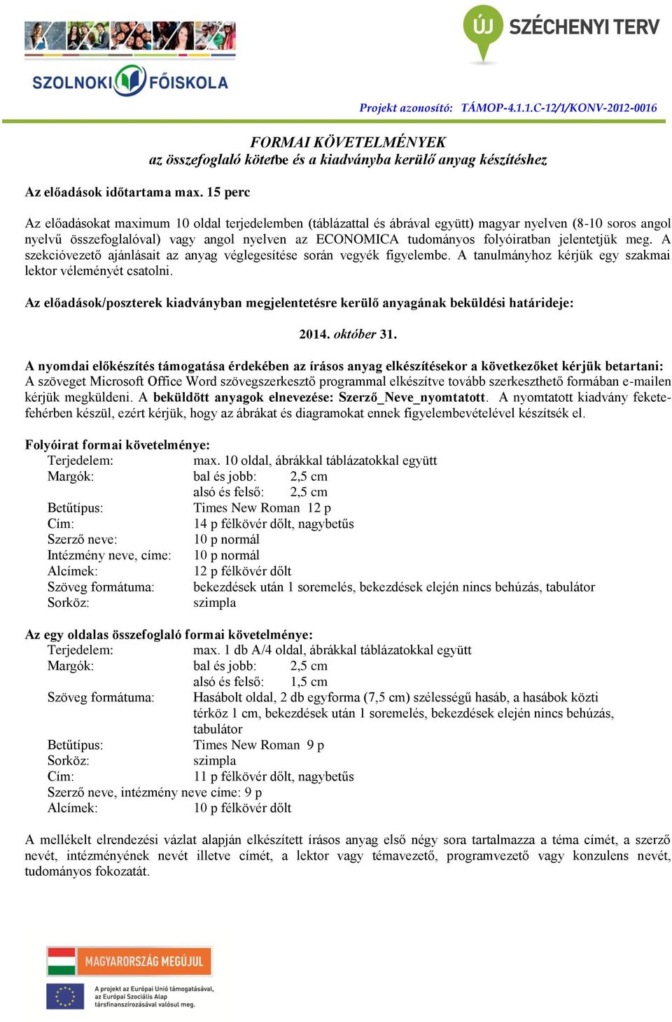 1.C-12/1/KONV-2012-0016 FORMAI KÖVETELMÉNYEK az összefoglaló kötetbe és a kiadványba kerülő anyag készítéshez Az előadásokat maximum 10 oldal terjedelemben (táblázattal és ábrával együtt) magyar