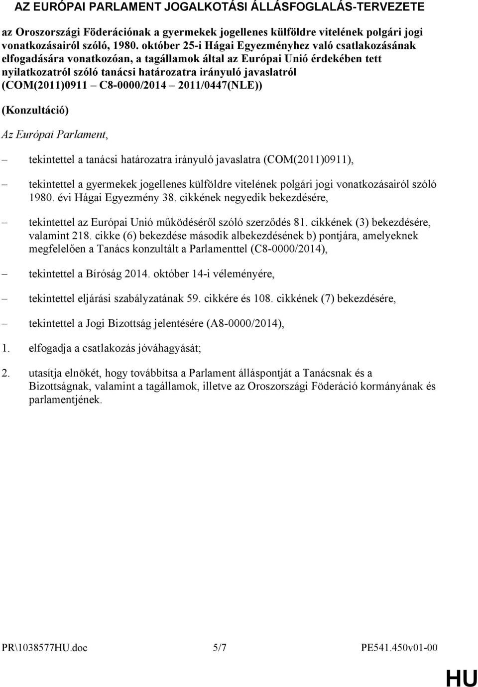 (COM(2011)0911 C8-0000/2014 2011/0447(NLE)) (Konzultáció) Az Európai Parlament, tekintettel a tanácsi határozatra irányuló javaslatra (COM(2011)0911), tekintettel a gyermekek jogellenes külföldre