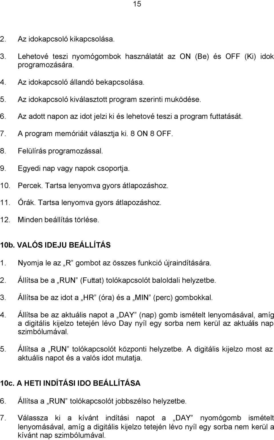 9. Egyedi nap vagy napok csoportja. 10. Percek. Tartsa lenyomva gyors átlapozáshoz. 11. Órák. Tartsa lenyomva gyors átlapozáshoz. 12. Minden beállítás törlése. 10b. VALÓS IDEJU BEÁLLÍTÁS 1.