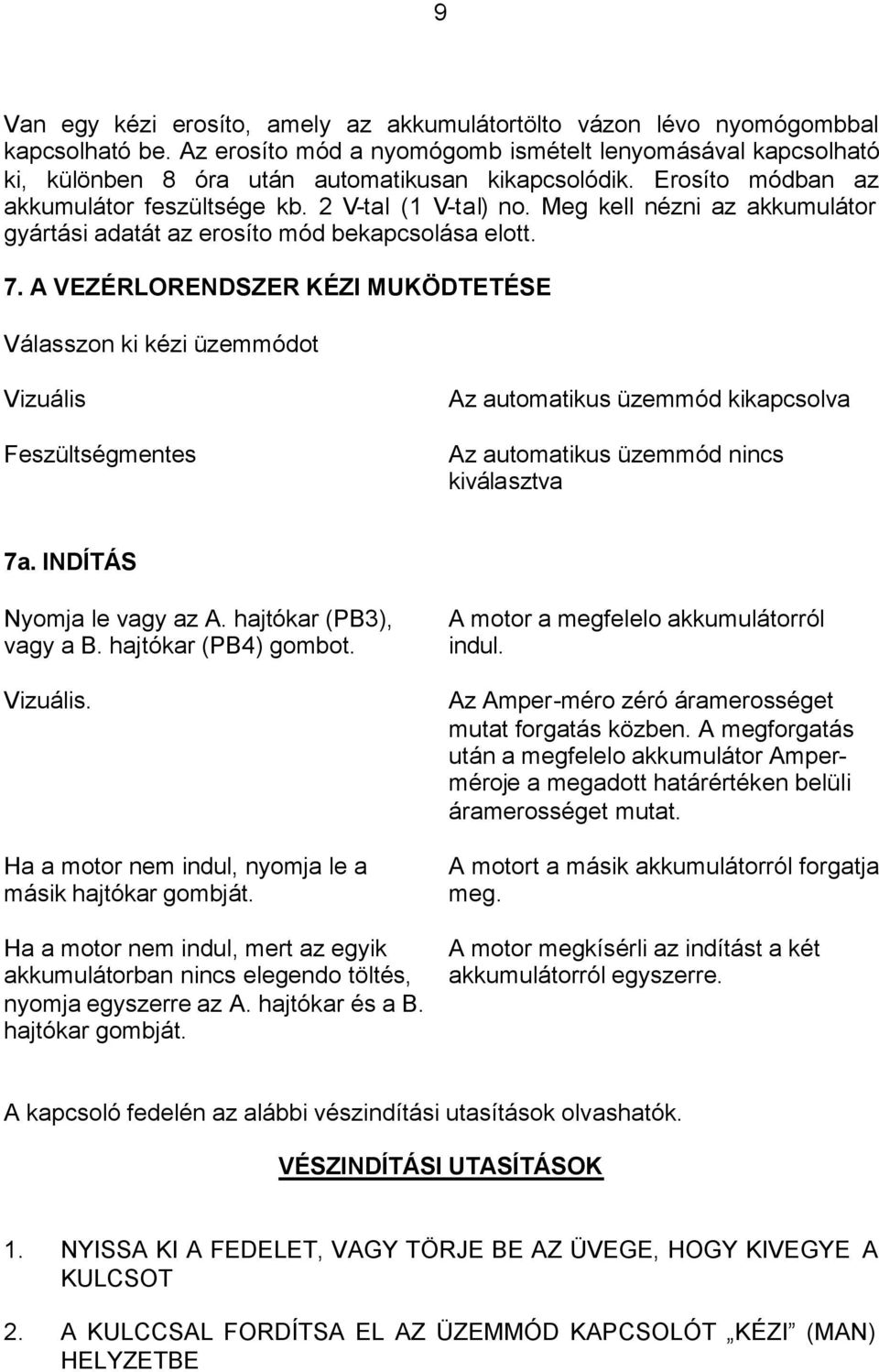 Meg kell nézni az akkumulátor gyártási adatát az erosíto mód bekapcsolása elott. 7.