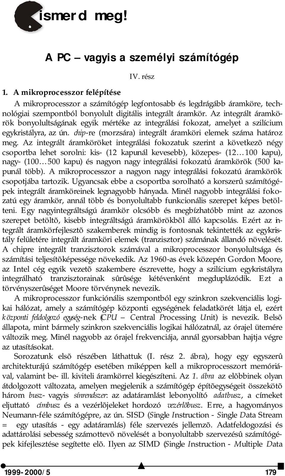 Az integrált áramkörök bonyolultságának egyik mértéke az integrálási fokozat, amelyet a szilícium egykristályra, az ún. chip-re (morzsára) integrált áramköri elemek száma határoz meg.