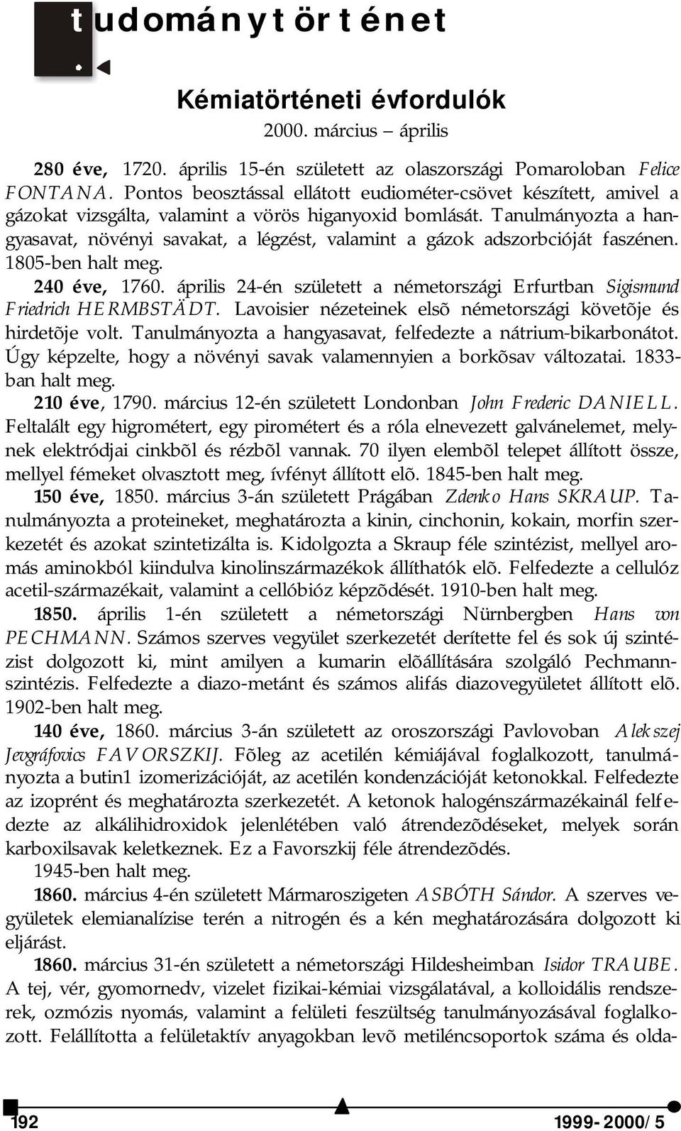 Tanulmányozta a hangyasavat, növényi savakat, a légzést, valamint a gázok adszorbcióját faszénen. 1805-ben halt meg. 40 éve, 1760.