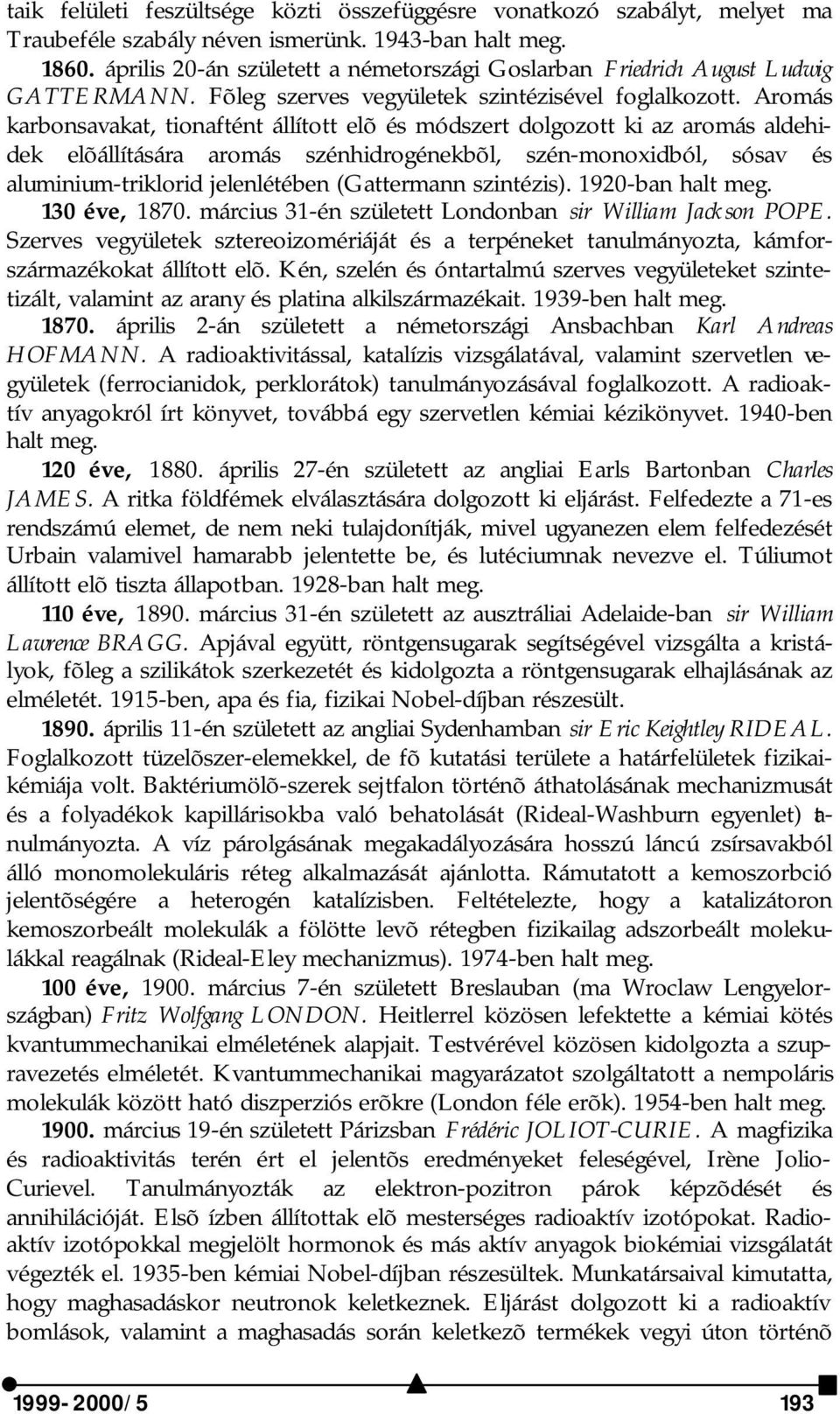 Aromás karbonsavakat, tionaftént állított elõ és módszert dolgozott ki az aromás aldehidek elõállítására aromás szénhidrogénekbõl, szén-monoxidból, sósav és aluminium-triklorid jelenlétében