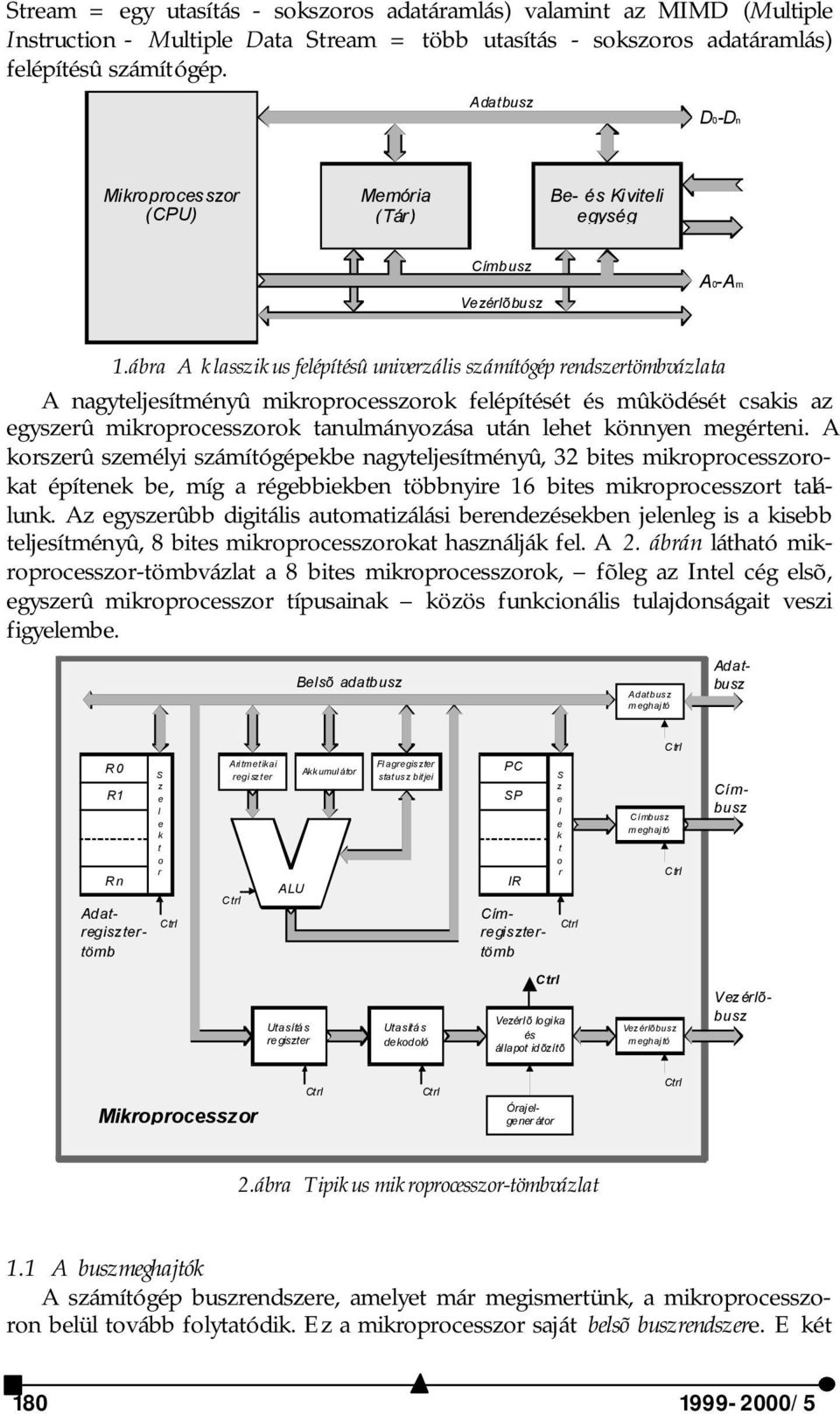 ábra A klasszikus felépítésû univerzális számítógép rendszertömbvázlata A nagyteljesítményû mikroprocesszorok felépítését és mûködését csakis az egyszerû mikroprocesszorok tanulmányozása után lehet