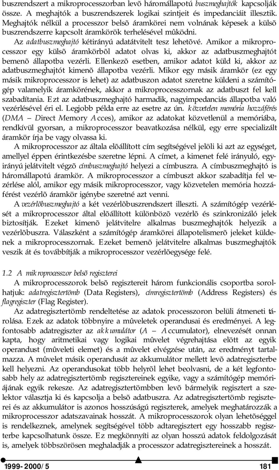 Amikor a mikroprocesszor egy külsõ áramkörbõl adatot olvas ki, akkor az adatbuszmeghajtót bemenõ állapotba vezérli.