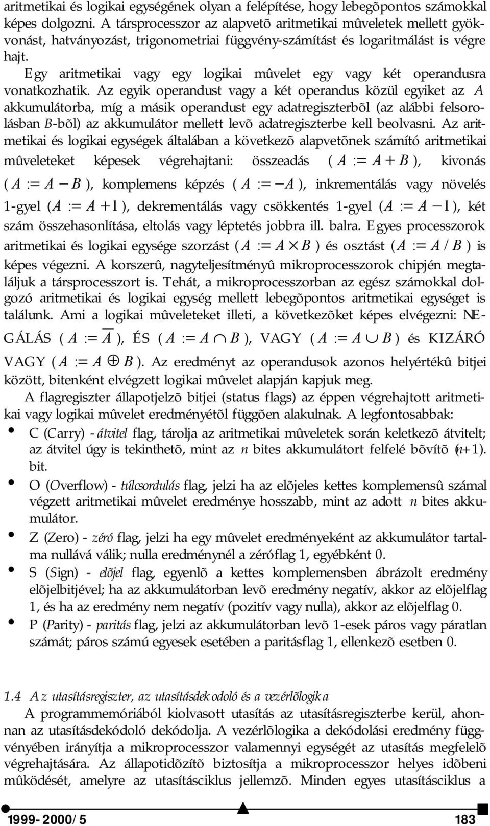 Egy aritmetikai vagy egy logikai mûvelet egy vagy két operandusra vonatkozhatik.