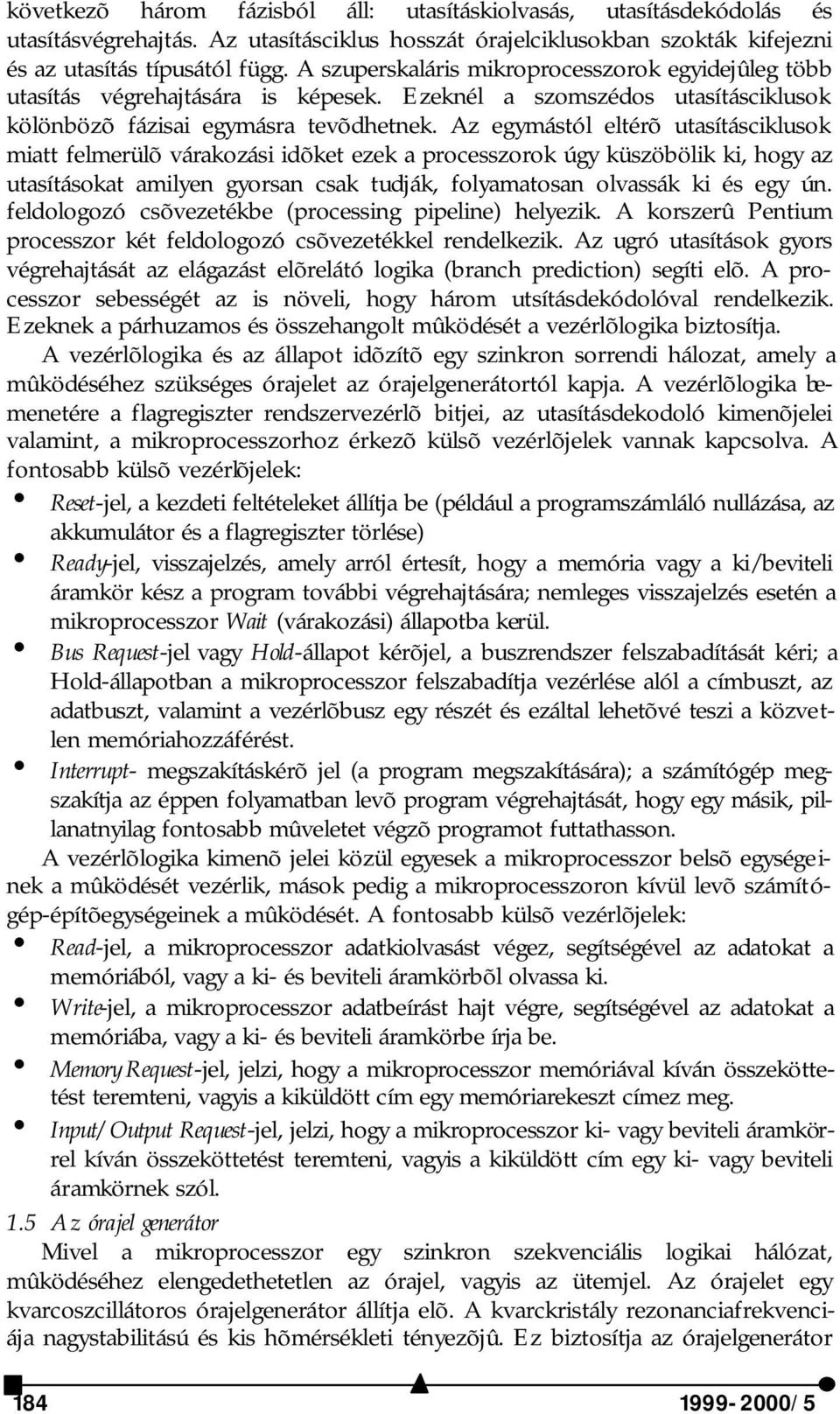 Az egymástól eltérõ utasításciklusok miatt felmerülõ várakozási idõket ezek a processzorok úgy küszöbölik ki, hogy az utasításokat amilyen gyorsan csak tudják, folyamatosan olvassák ki és egy ún.