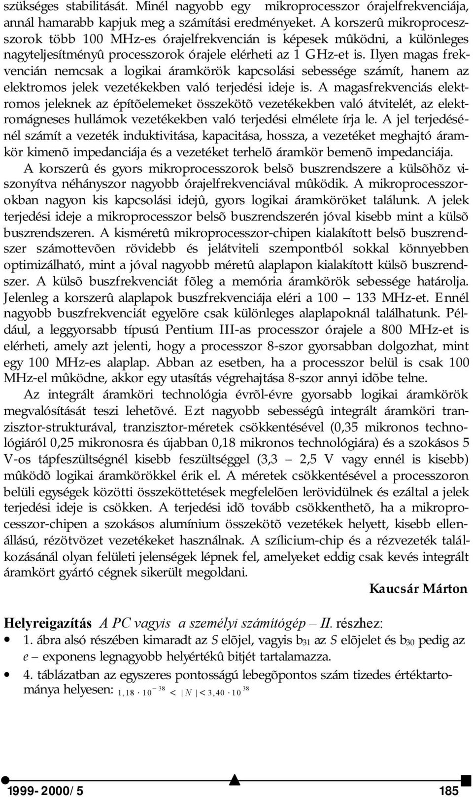 Ilyen magas frekvencián nemcsak a logikai áramkörök kapcsolási sebessége számít, hanem az elektromos jelek vezetékekben való terjedési ideje is.