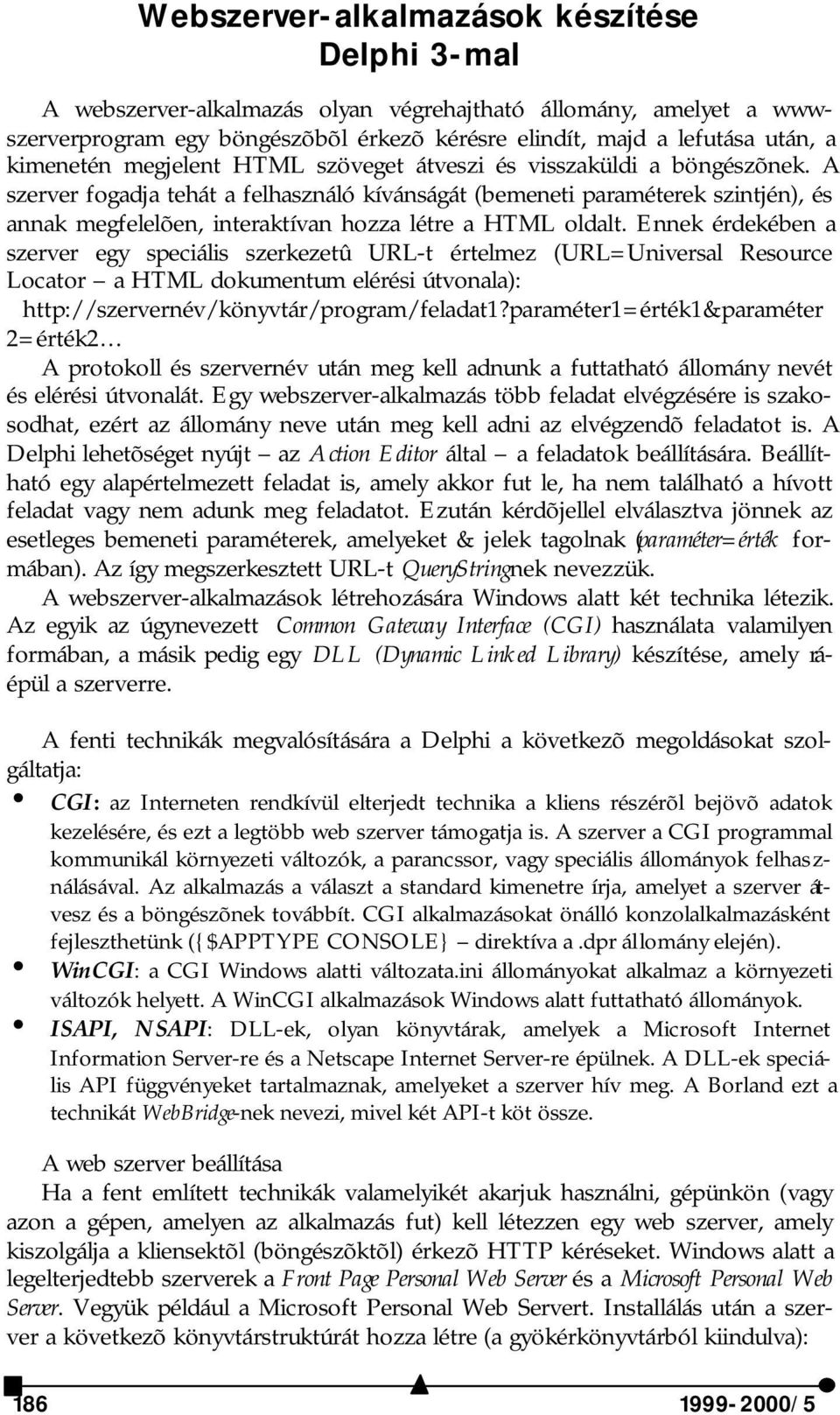 A szerver fogadja tehát a felhasználó kívánságát (bemeneti paraméterek szintjén), és annak megfelelõen, interaktívan hozza létre a HTML oldalt.