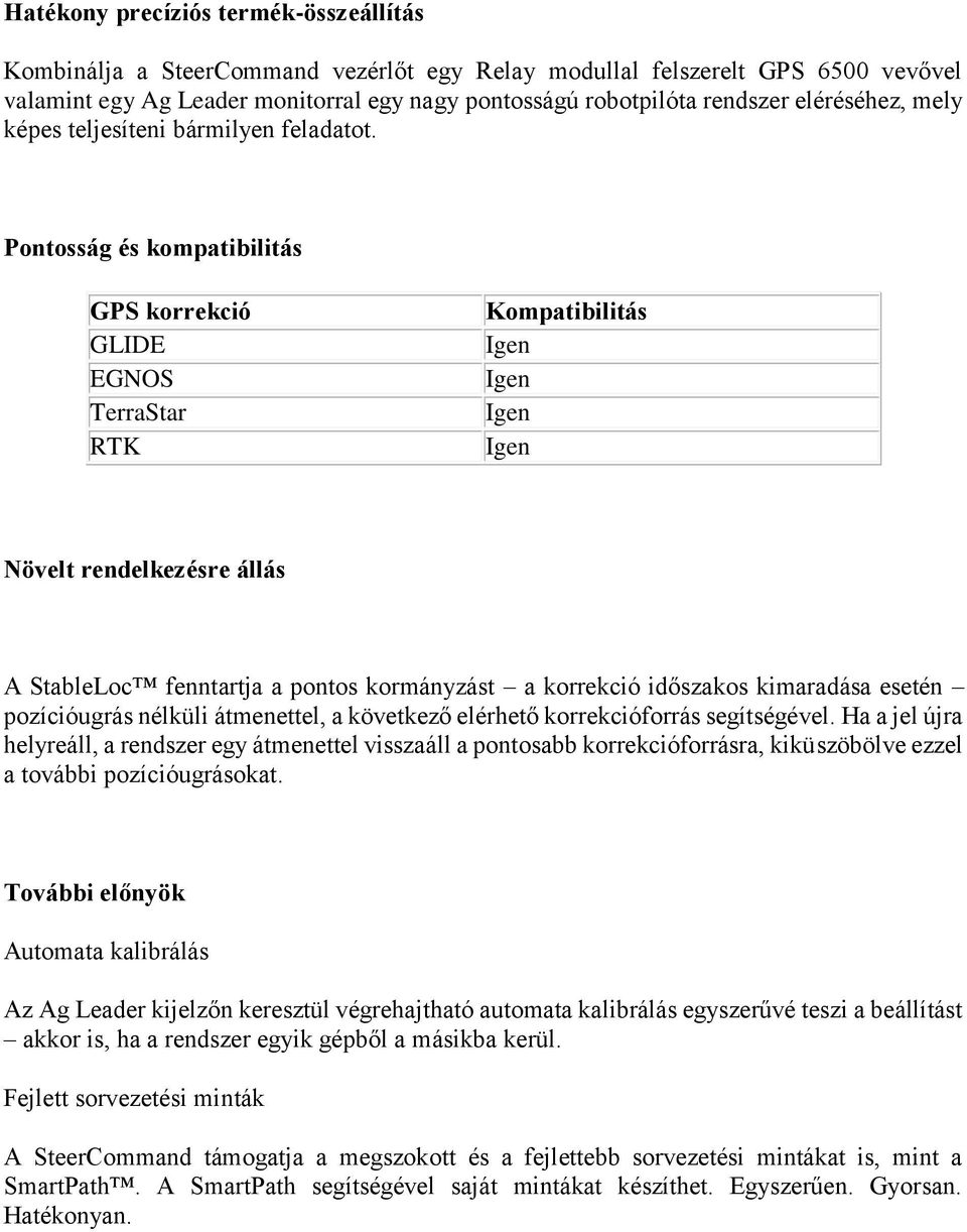 Pontosság és kompatibilitás GPS korrekció GLIDE EGNOS TerraStar RTK Kompatibilitás Igen Igen Igen Igen Növelt rendelkezésre állás A StableLoc fenntartja a pontos kormányzást a korrekció időszakos