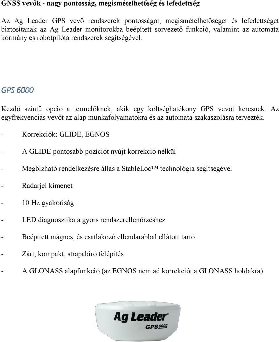 Az egyfrekvenciás vevőt az alap munkafolyamatokra és az automata szakaszolásra tervezték.