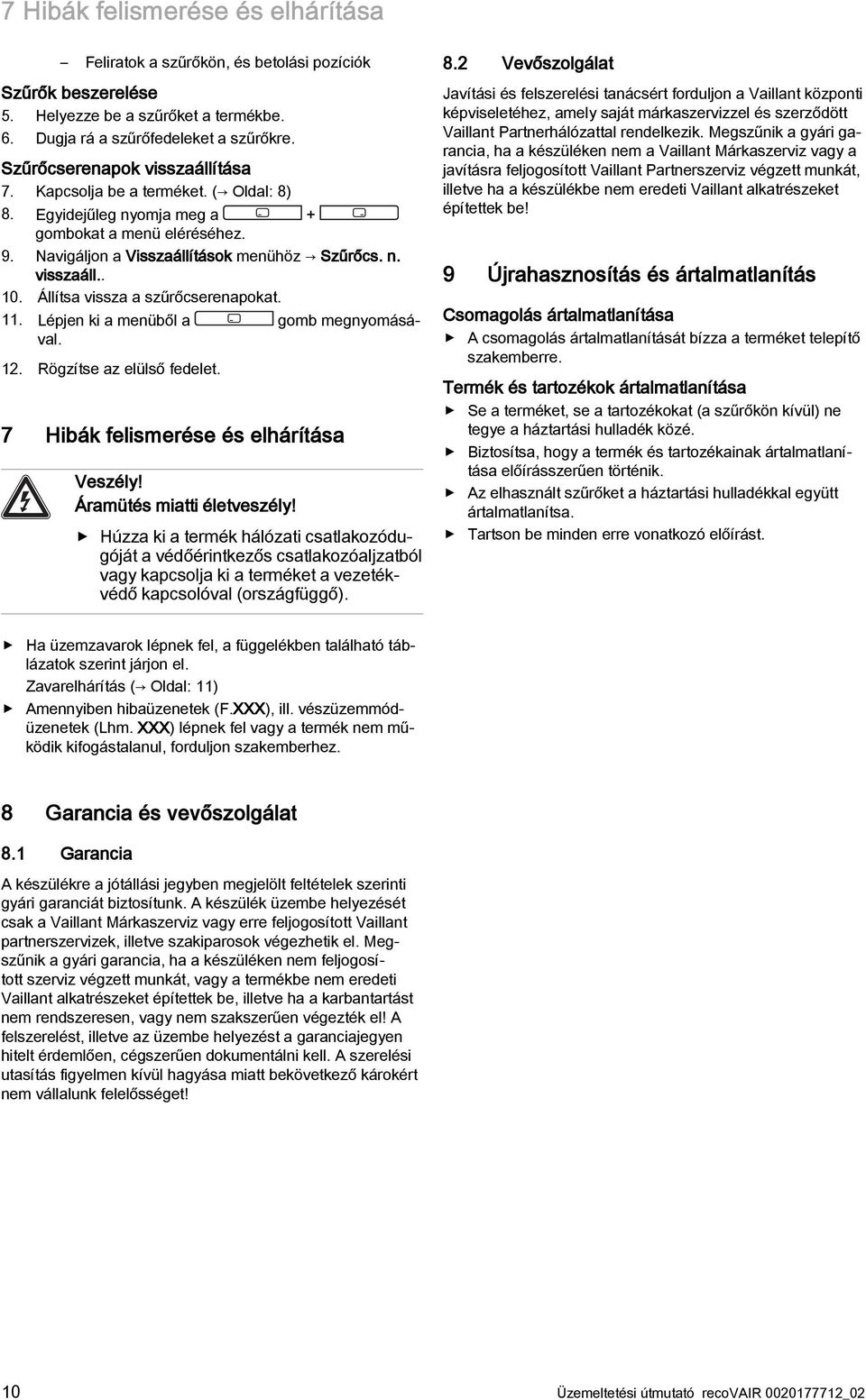 Állítsa vissza a szűrőcserenapokat. 11. Lépjen ki a menüből a gomb megnyomásával. 12. Rögzítse az elülső fedelet. 7 Hibák felismerése és elhárítása Veszély! Áramütés miatti életveszély!