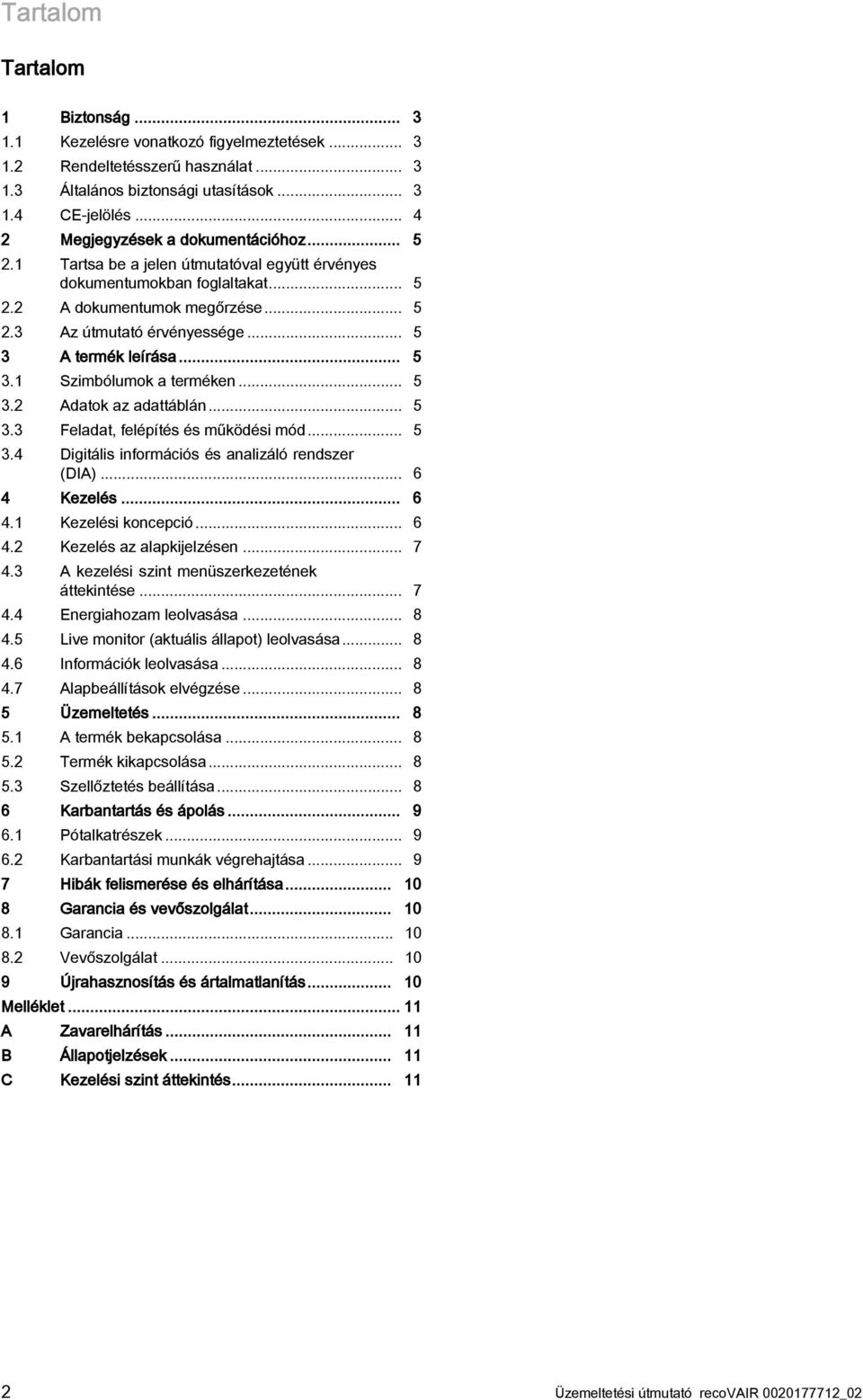 .. 5 3 A termék leírása... 5 3.1 Szimbólumok a terméken... 5 3.2 Adatok az adattáblán... 5 3.3 Feladat, felépítés és működési mód... 5 3.4 Digitális információs és analizáló rendszer (DIA).