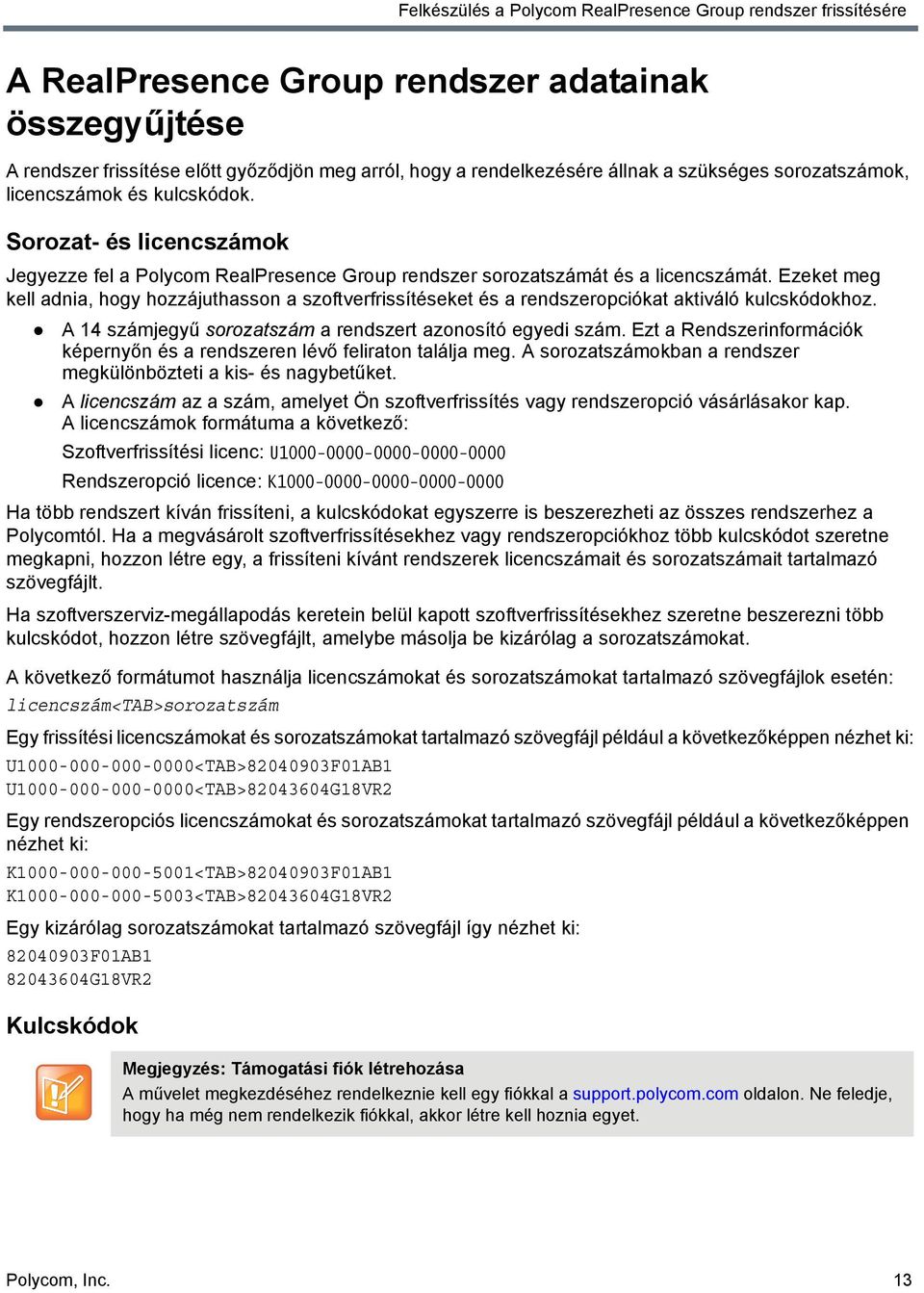 Ezeket meg kell adnia, hogy hozzájuthasson a szoftverfrissítéseket és a rendszeropciókat aktiváló kulcskódokhoz. A 14 számjegyű sorozatszám a rendszert azonosító egyedi szám.