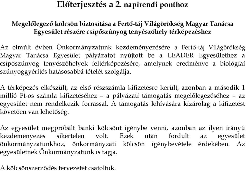 Fertő-táj Világörökség Magyar Tanácsa Egyesület pályázatot nyújtott be a LEADER Egyesülethez a csípőszúnyog tenyészőhelyek feltérképezésére, amelynek eredménye a biológiai szúnyoggyérítés hatásosabbá