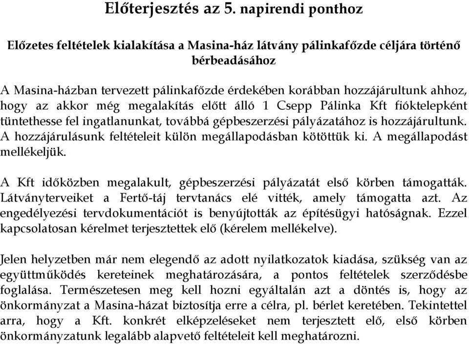 az akkor még megalakítás előtt álló 1 Csepp Pálinka Kft fióktelepként tüntethesse fel ingatlanunkat, továbbá gépbeszerzési pályázatához is hozzájárultunk.