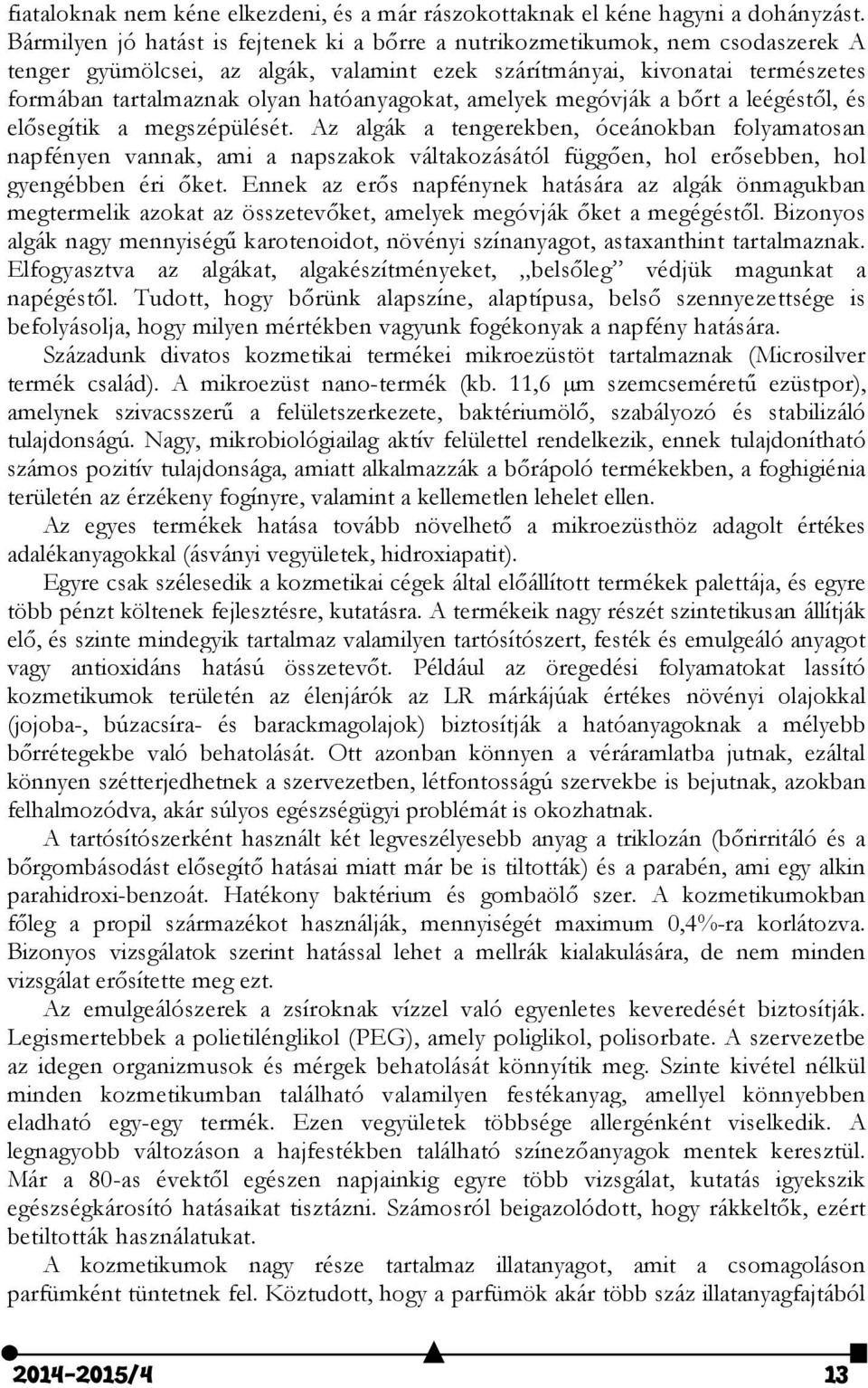 hatóanyagokat, amelyek megóvják a bőrt a leégéstől, és elősegítik a megszépülését.