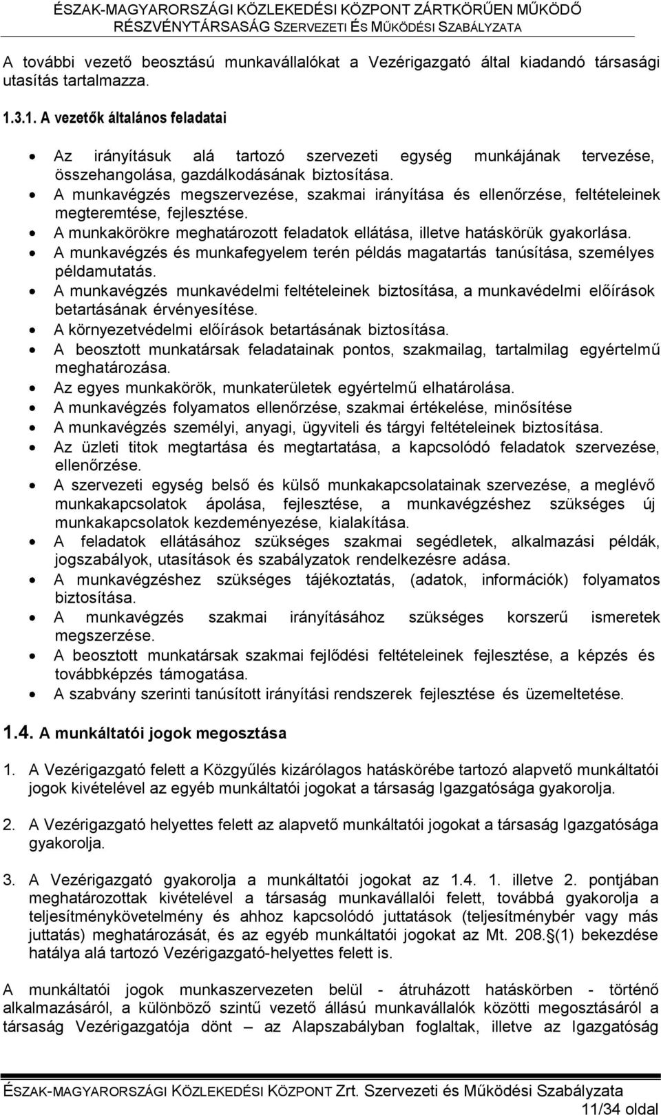 A munkavégzés megszervezése, szakmai irányítása és ellenőrzése, feltételeinek megteremtése, fejlesztése. A munkakörökre meghatározott feladatok ellátása, illetve hatáskörük gyakorlása.