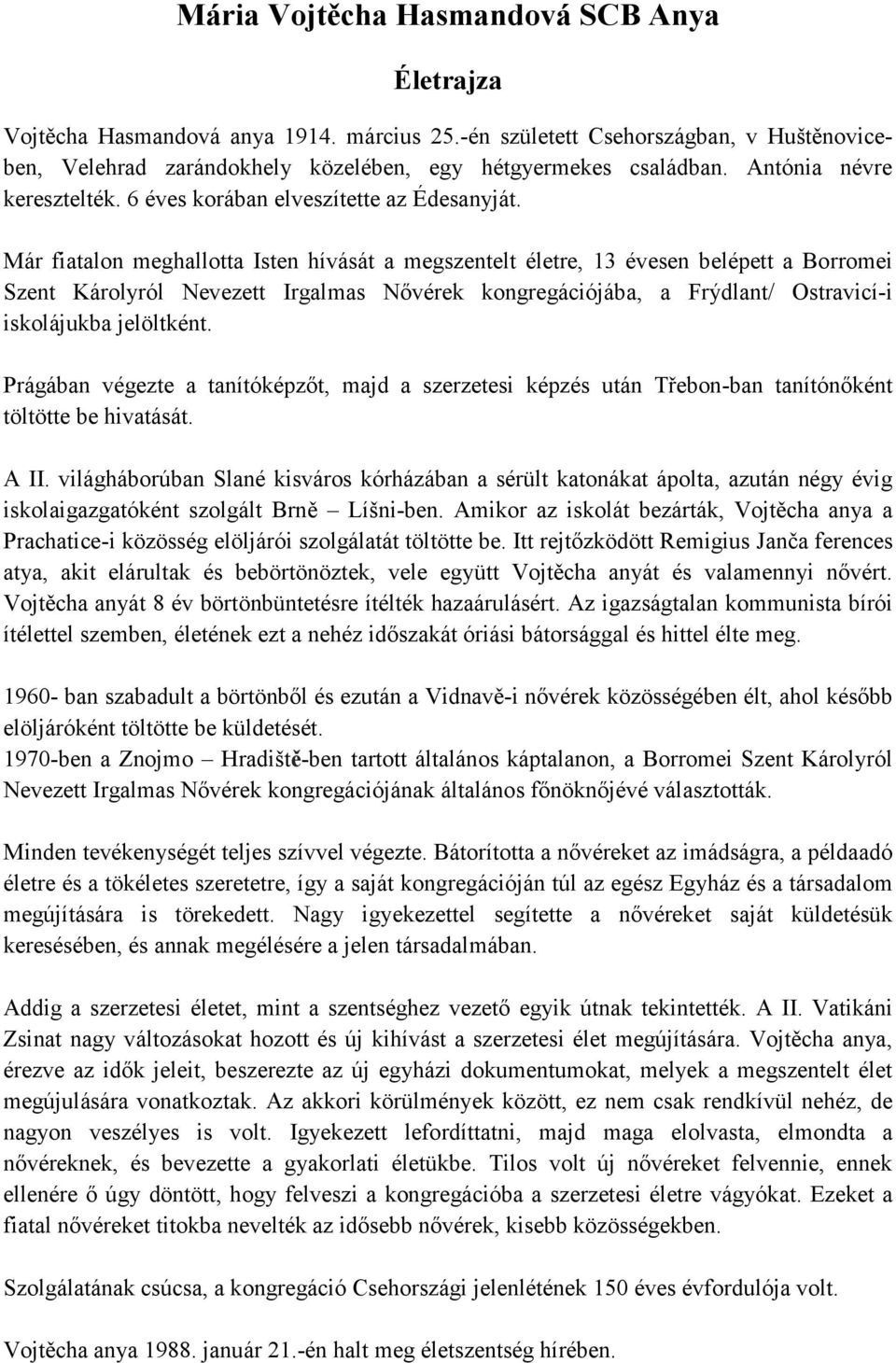 Már fiatalon meghallotta Isten hívását a megszentelt életre, 13 évesen belépett a Borromei Szent Károlyról Nevezett Irgalmas Nővérek kongregációjába, a Frýdlant/ Ostravicí-i iskolájukba jelöltként.