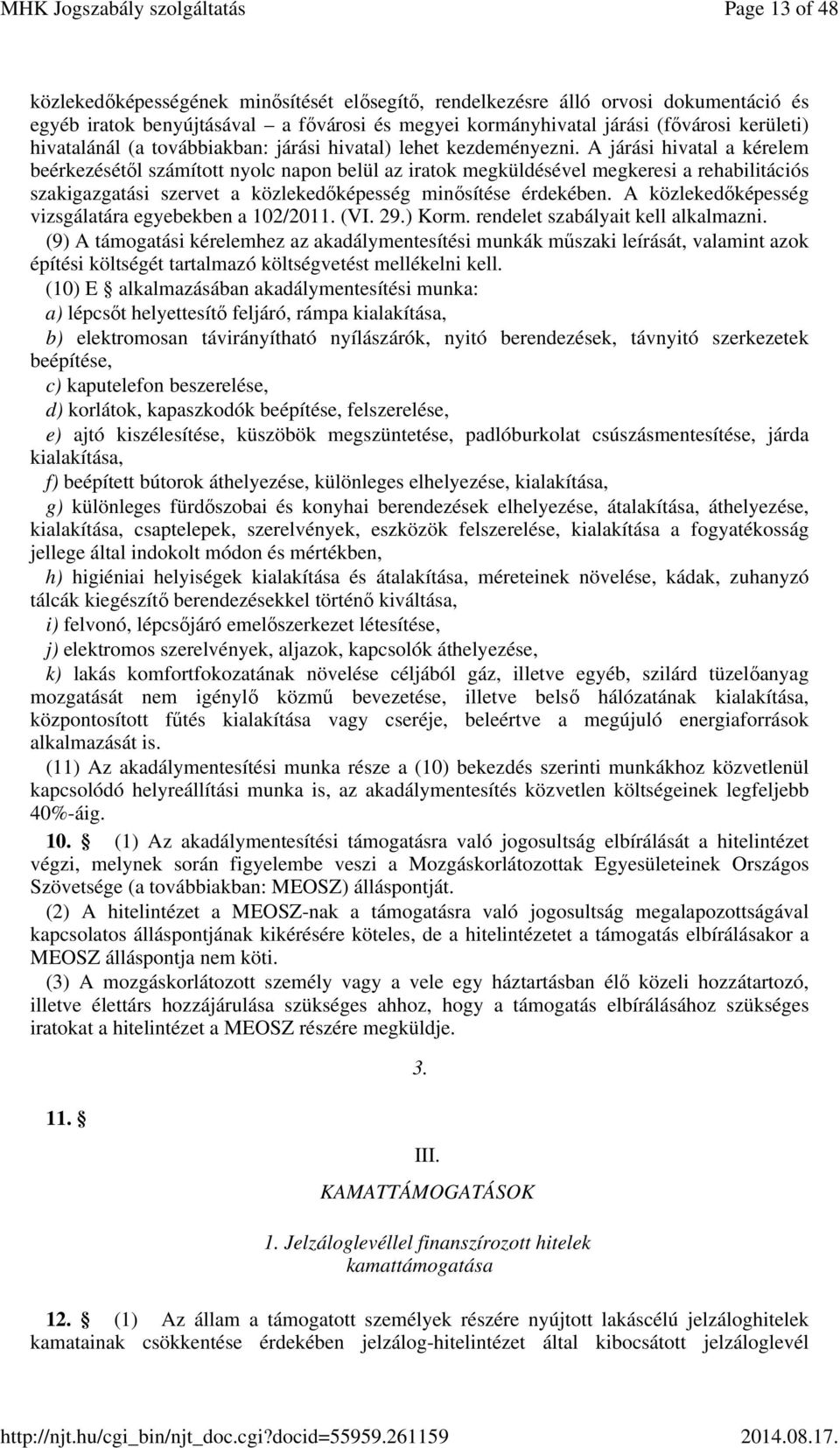 A járási hivatal a kérelem beérkezésétől számított nyolc napon belül az iratok megküldésével megkeresi a rehabilitációs szakigazgatási szervet a közlekedőképesség minősítése érdekében.