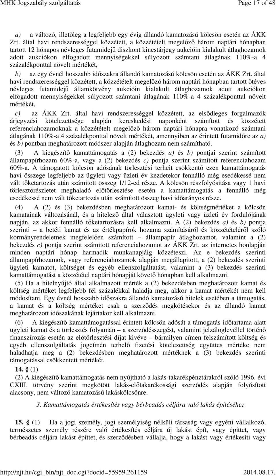 elfogadott mennyiségekkel súlyozott számtani átlagának 110%-a 4 százalékponttal növelt mértékét, b) az egy évnél hosszabb időszakra állandó kamatozású kölcsön esetén az ÁKK Zrt.