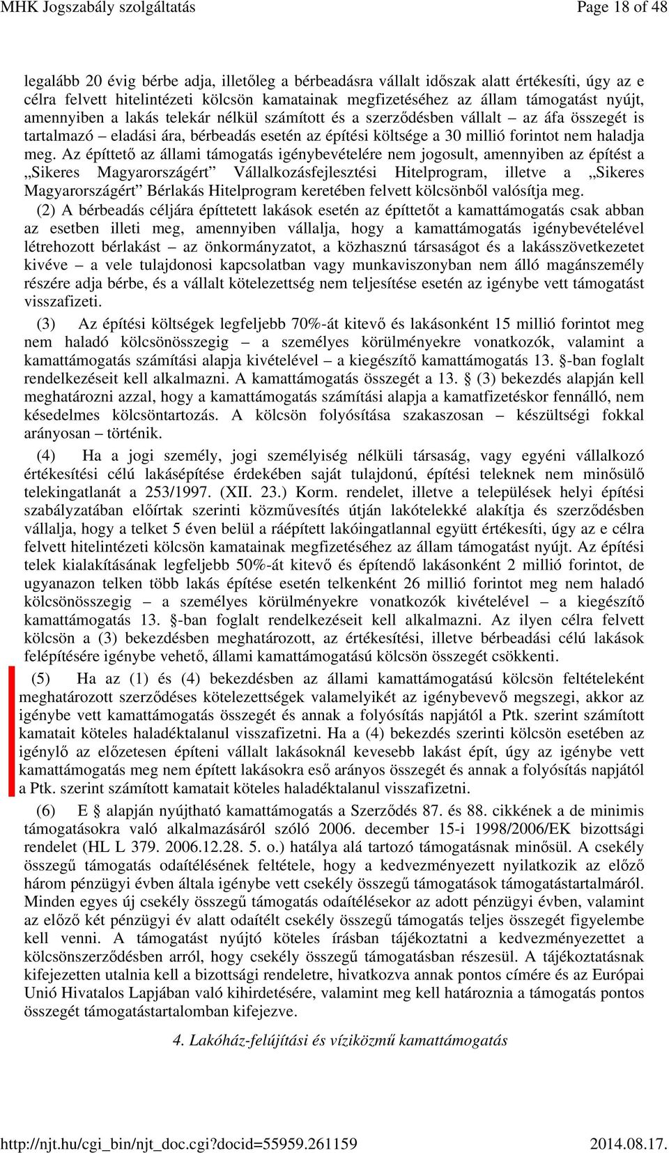 Az építtető az állami támogatás igénybevételére nem jogosult, amennyiben az építést a Sikeres Magyarországért Vállalkozásfejlesztési Hitelprogram, illetve a Sikeres Magyarországért Bérlakás