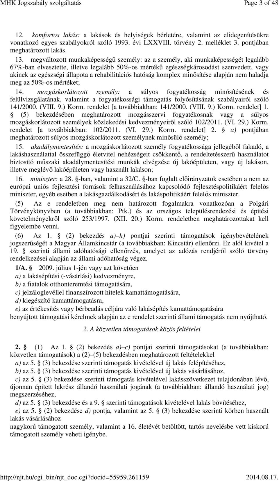 megváltozott munkaképességű személy: az a személy, aki munkaképességét legalább 67%-ban elvesztette, illetve legalább 50%-os mértékű egészségkárosodást szenvedett, vagy akinek az egészségi állapota a