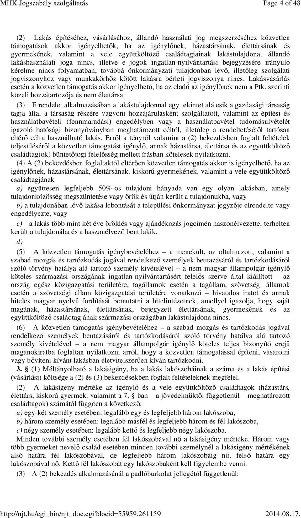 tulajdonban lévő, illetőleg szolgálati jogviszonyhoz vagy munkakörhöz kötött lakásra bérleti jogviszonya nincs.