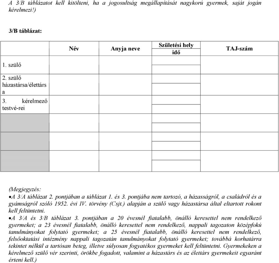 törvény (Csjt.) alapján a szülő vagy házastársa által eltartott rokont kell feltüntetni. A 3/A és 3/B táblázat 3.