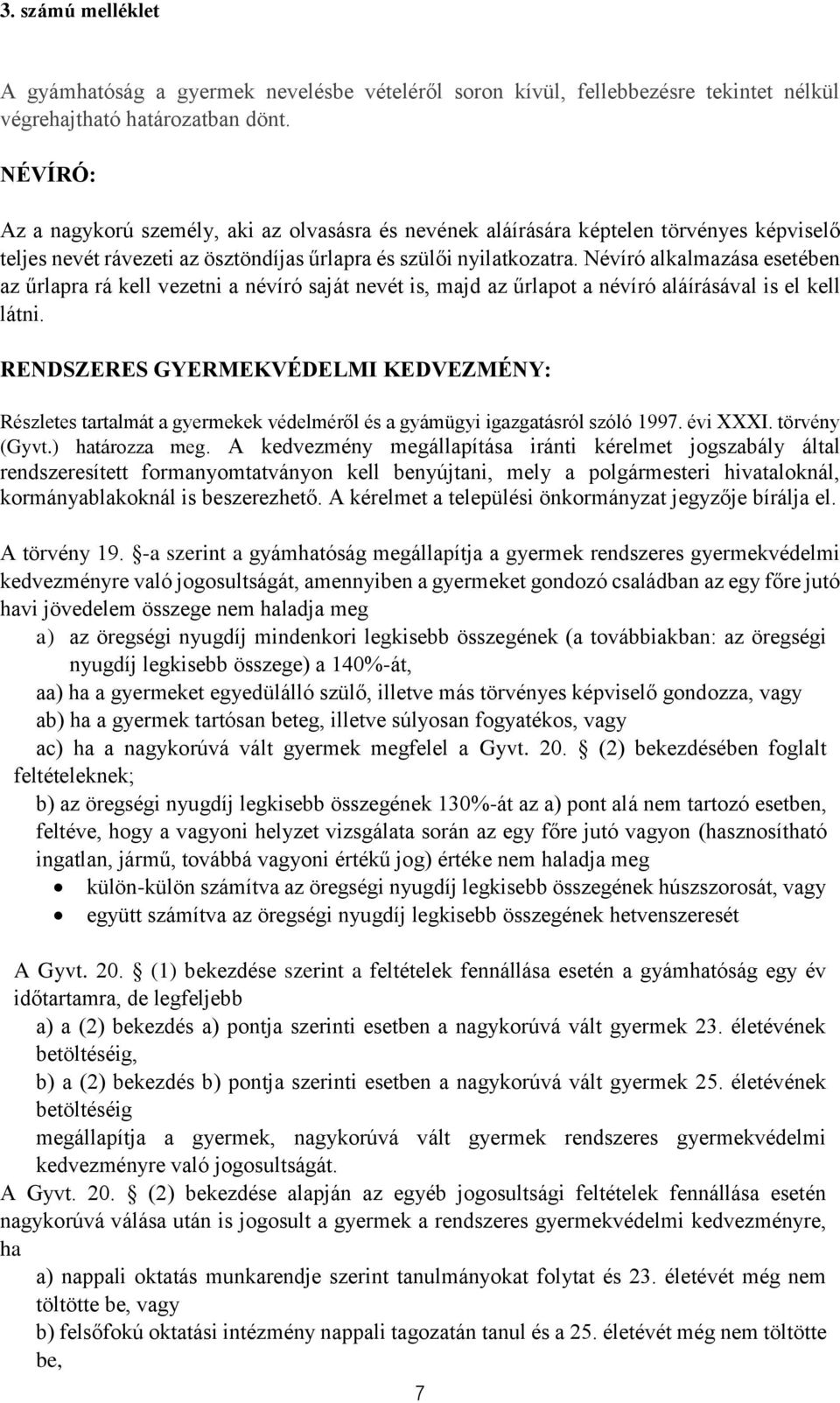 Névíró alkalmazása esetében az űrlapra rá kell vezetni a névíró saját nevét is, majd az űrlapot a névíró aláírásával is el kell látni.